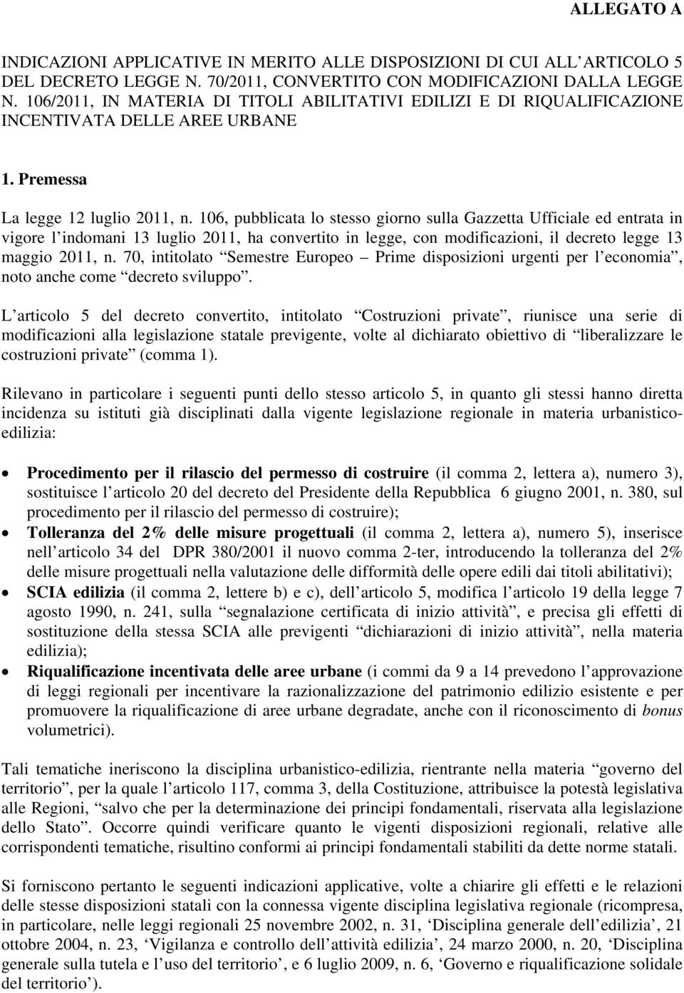 106, pubblicata lo stesso giorno sulla Gazzetta Ufficiale ed entrata in vigore l indomani 13 luglio 2011, ha convertito in legge, con modificazioni, il decreto legge 13 maggio 2011, n.