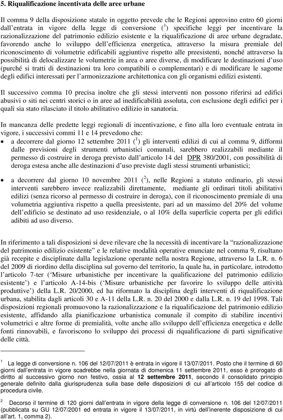 attraverso la misura premiale del riconoscimento di volumetrie edificabili aggiuntive rispetto alle preesistenti, nonché attraverso la possibilità di delocalizzare le volumetrie in area o aree