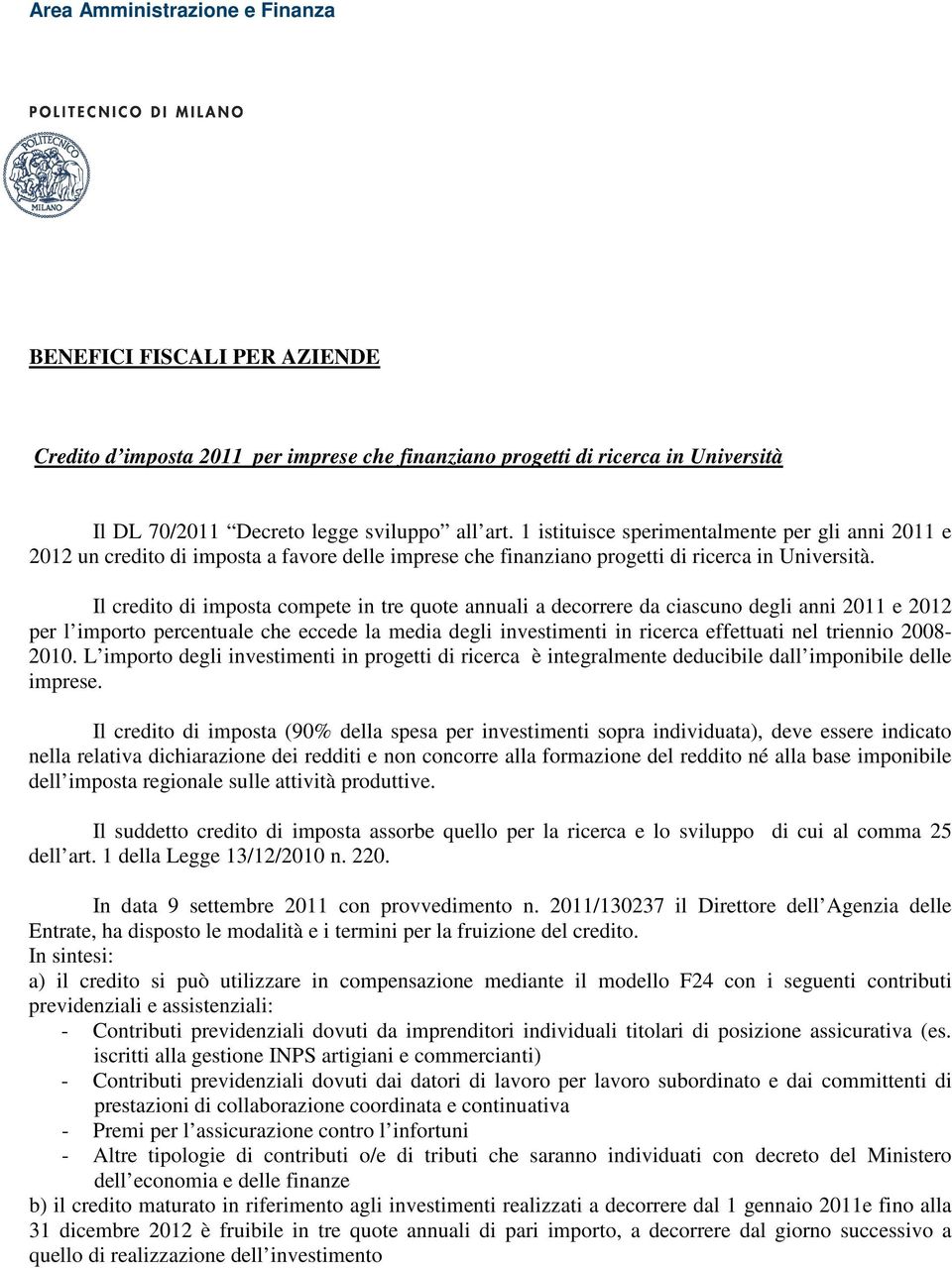 Il credito di imposta compete in tre quote annuali a decorrere da ciascuno degli anni 2011 e 2012 per l importo percentuale che eccede la media degli investimenti in ricerca effettuati nel triennio