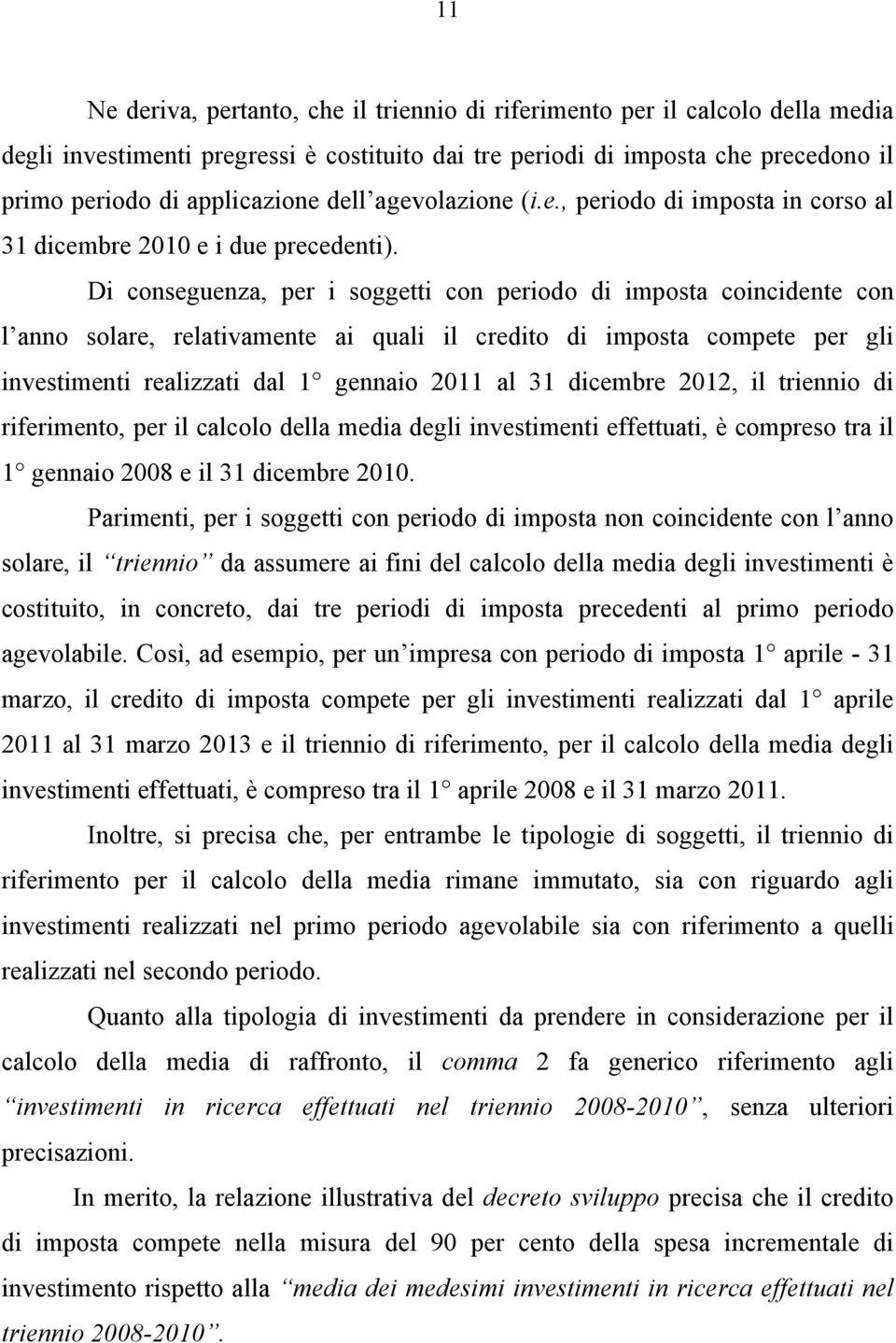 Di conseguenza, per i soggetti con periodo di imposta coincidente con l anno solare, relativamente ai quali il credito di imposta compete per gli investimenti realizzati dal 1 gennaio 2011 al 31