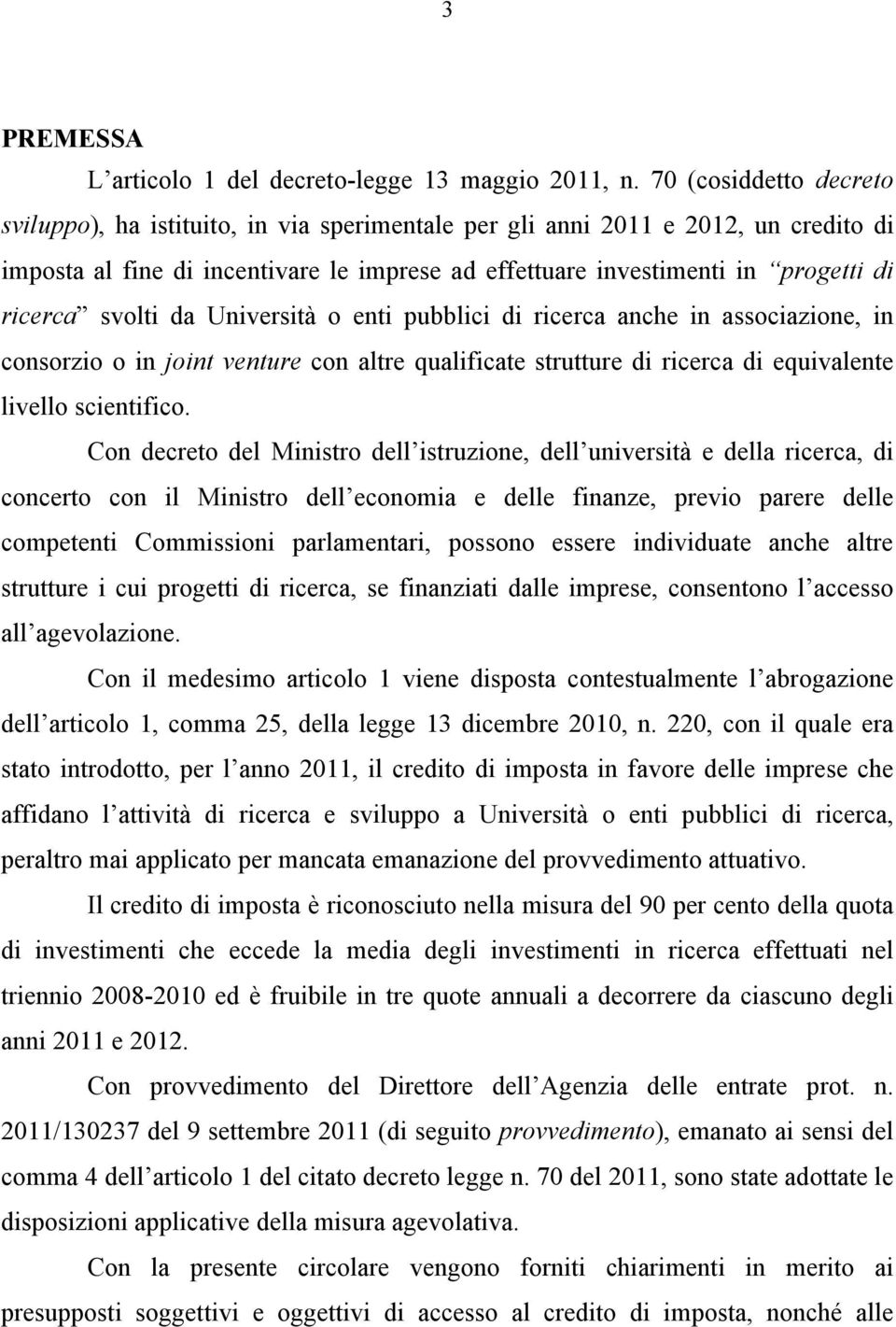 svolti da Università o enti pubblici di ricerca anche in associazione, in consorzio o in joint venture con altre qualificate strutture di ricerca di equivalente livello scientifico.