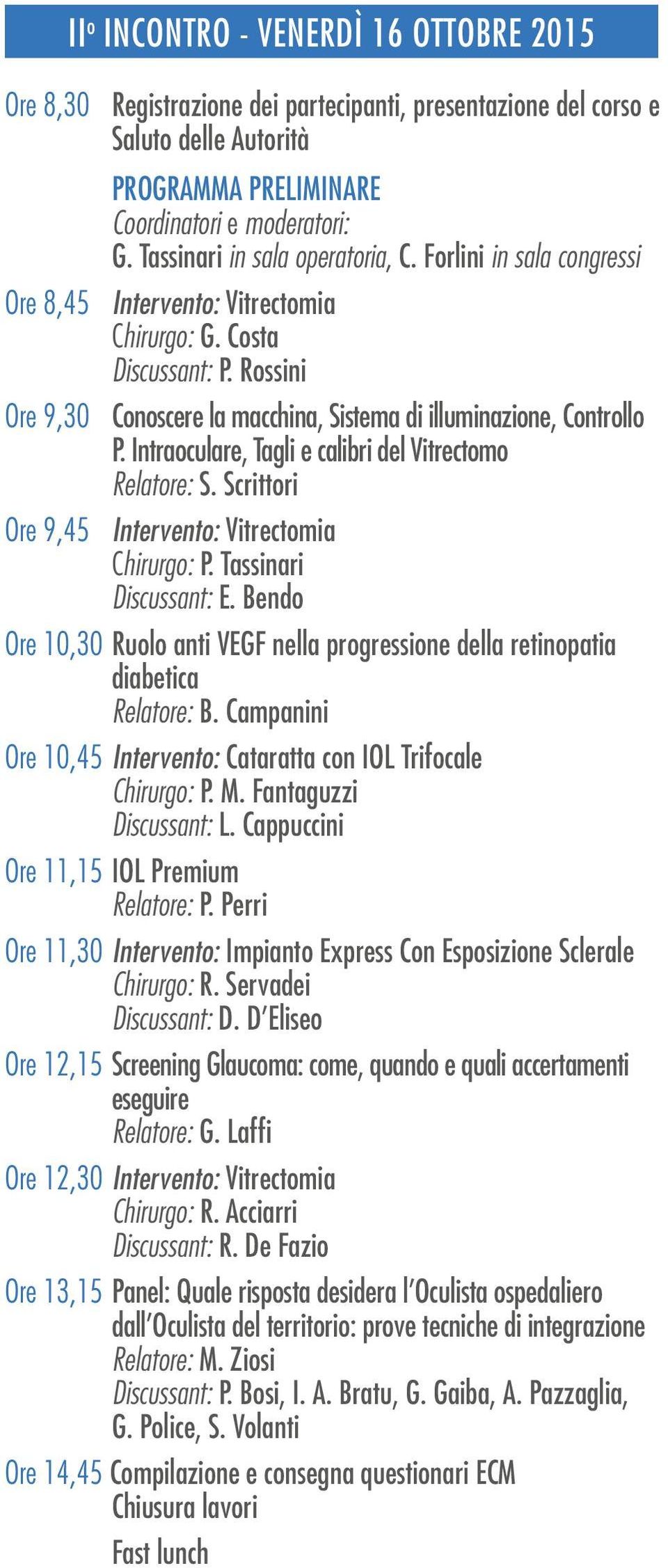 Rossini Ore 9,30 Conoscere la macchina, Sistema di illuminazione, Controllo P. Intraoculare, Tagli e calibri del Vitrectomo Relatore: S. Scrittori Ore 9,45 Intervento: Vitrectomia Chirurgo: P.