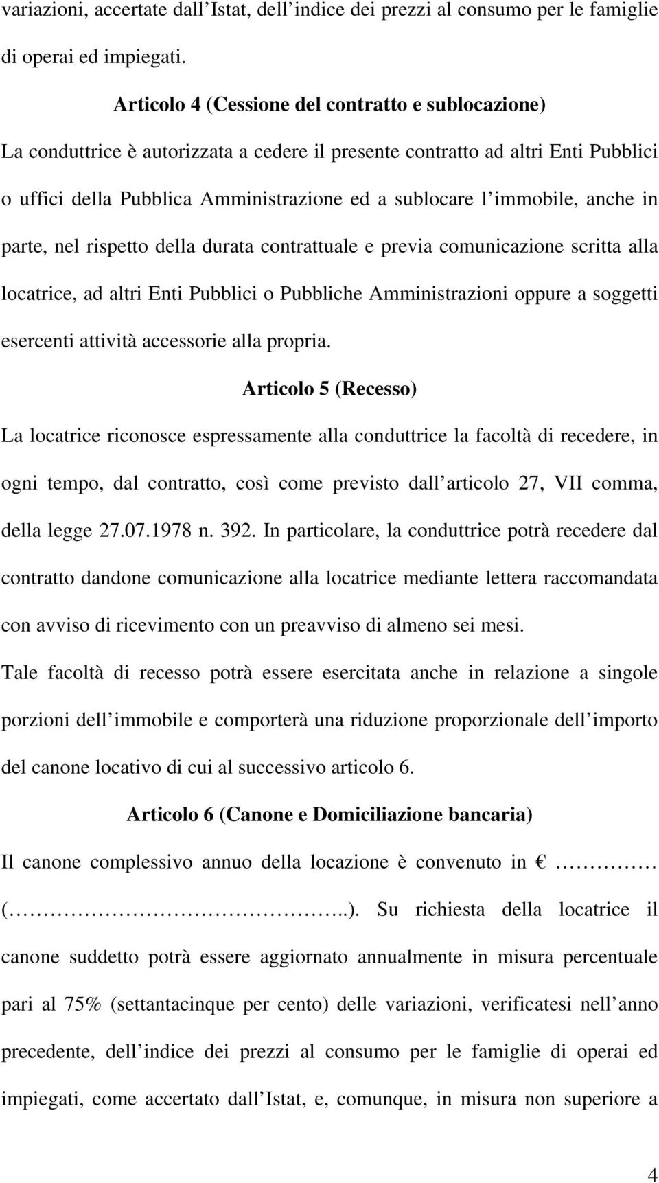 immobile, anche in parte, nel rispetto della durata contrattuale e previa comunicazione scritta alla locatrice, ad altri Enti Pubblici o Pubbliche Amministrazioni oppure a soggetti esercenti attività