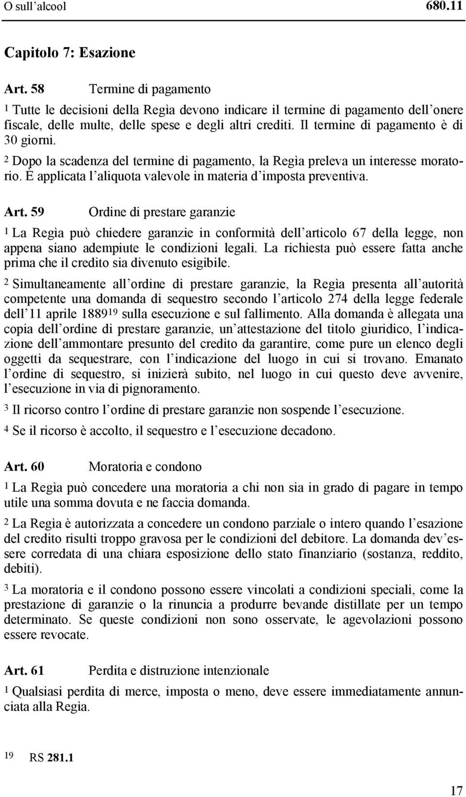 Il termine di pagamento è di 30 giorni. 2 Dopo la scadenza del termine di pagamento, la Regìa preleva un interesse moratorio. È applicata l aliquota valevole in materia d imposta preventiva. Art.