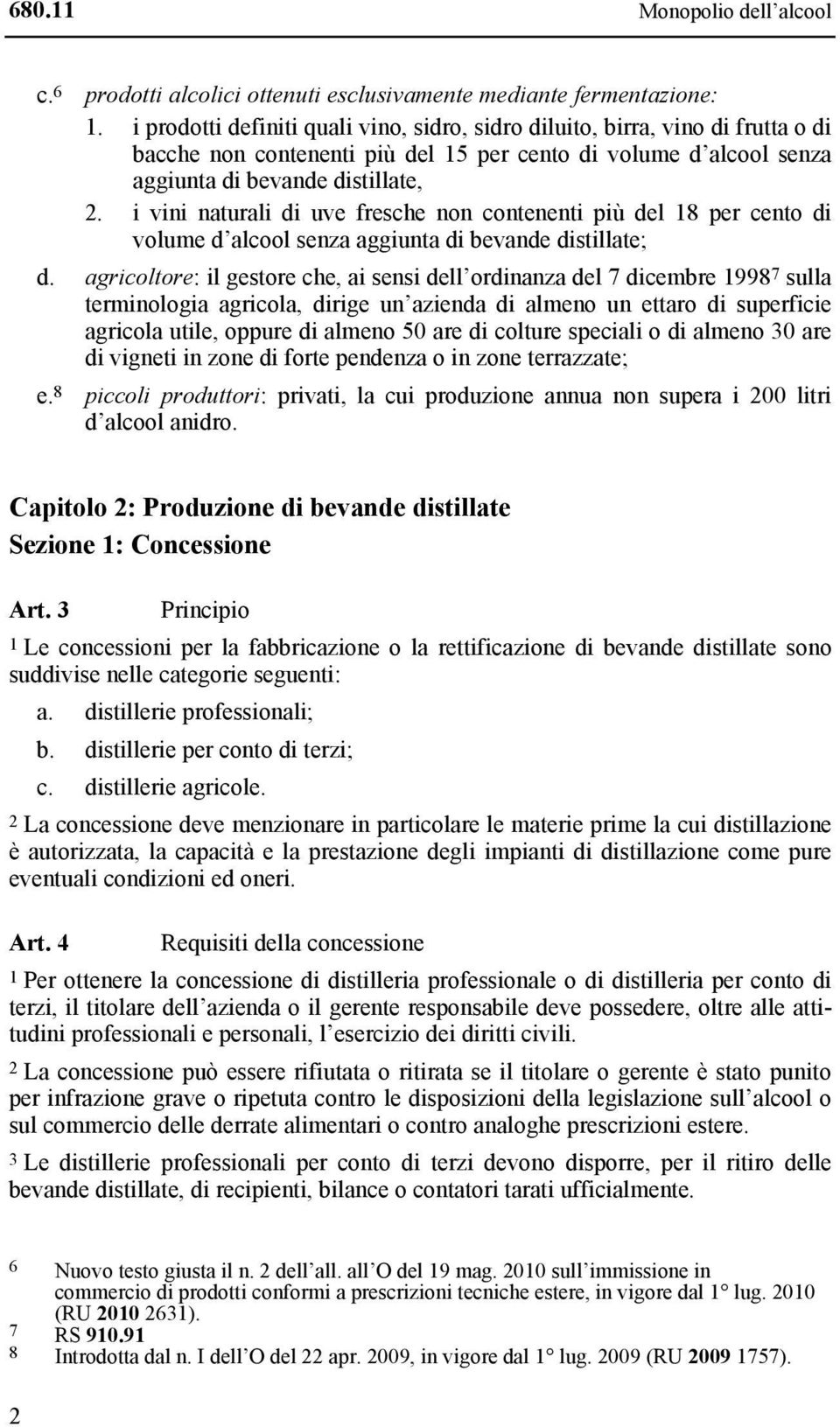 i vini naturali di uve fresche non contenenti più del 18 per cento di volume d alcool senza aggiunta di bevande distillate; d.