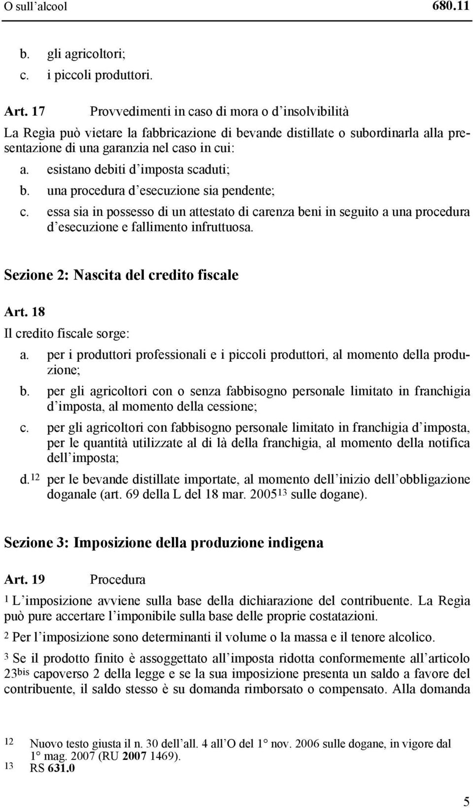 esistano debiti d imposta scaduti; b. una procedura d esecuzione sia pendente; c. essa sia in possesso di un attestato di carenza beni in seguito a una procedura d esecuzione e fallimento infruttuosa.