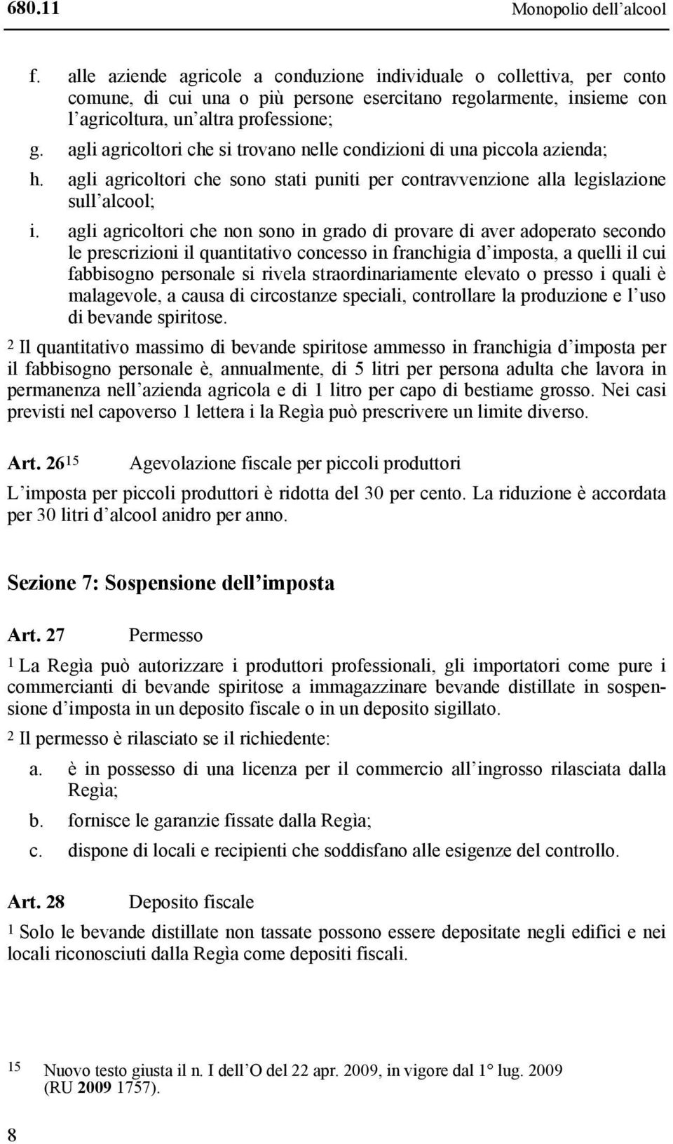 agli agricoltori che si trovano nelle condizioni di una piccola azienda; h. agli agricoltori che sono stati puniti per contravvenzione alla legislazione sull alcool; i.