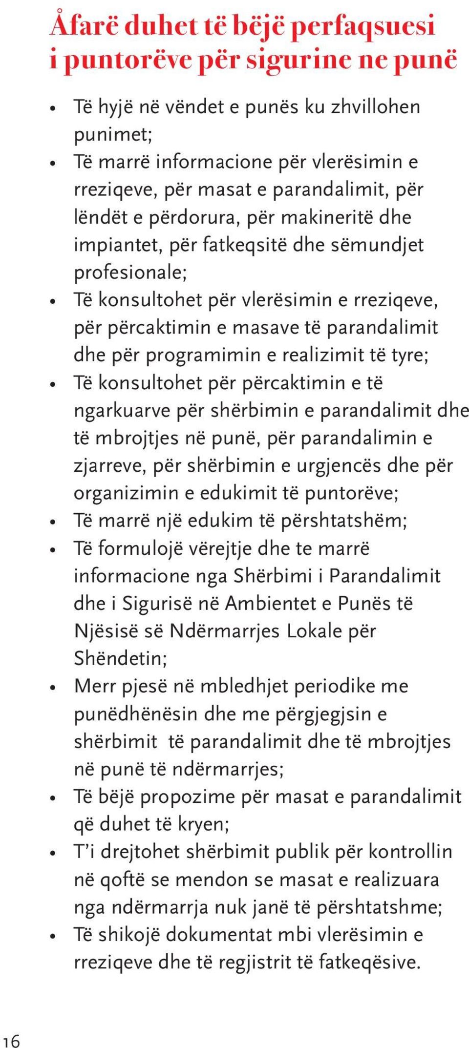 realizimit të tyre; Të konsultohet për përcaktimin e të ngarkuarve për shërbimin e parandalimit dhe të mbrojtjes në punë, për parandalimin e zjarreve, për shërbimin e urgjencës dhe për organizimin e