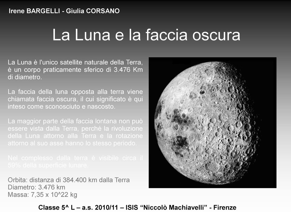 La maggior parte della faccia lontana non può essere vista dalla Terra, perché la rivoluzione della Luna attorno alla Terra e la rotazione attorno al