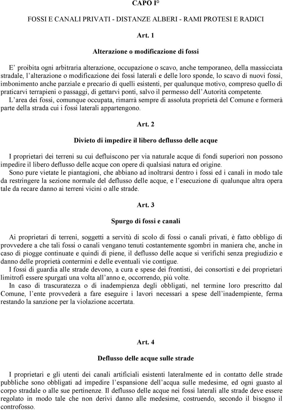 delle loro sponde, lo scavo di nuovi fossi, imbonimento anche parziale e precario di quelli esistenti, per qualunque motivo, compreso quello di praticarvi terrapieni o passaggi, di gettarvi ponti,