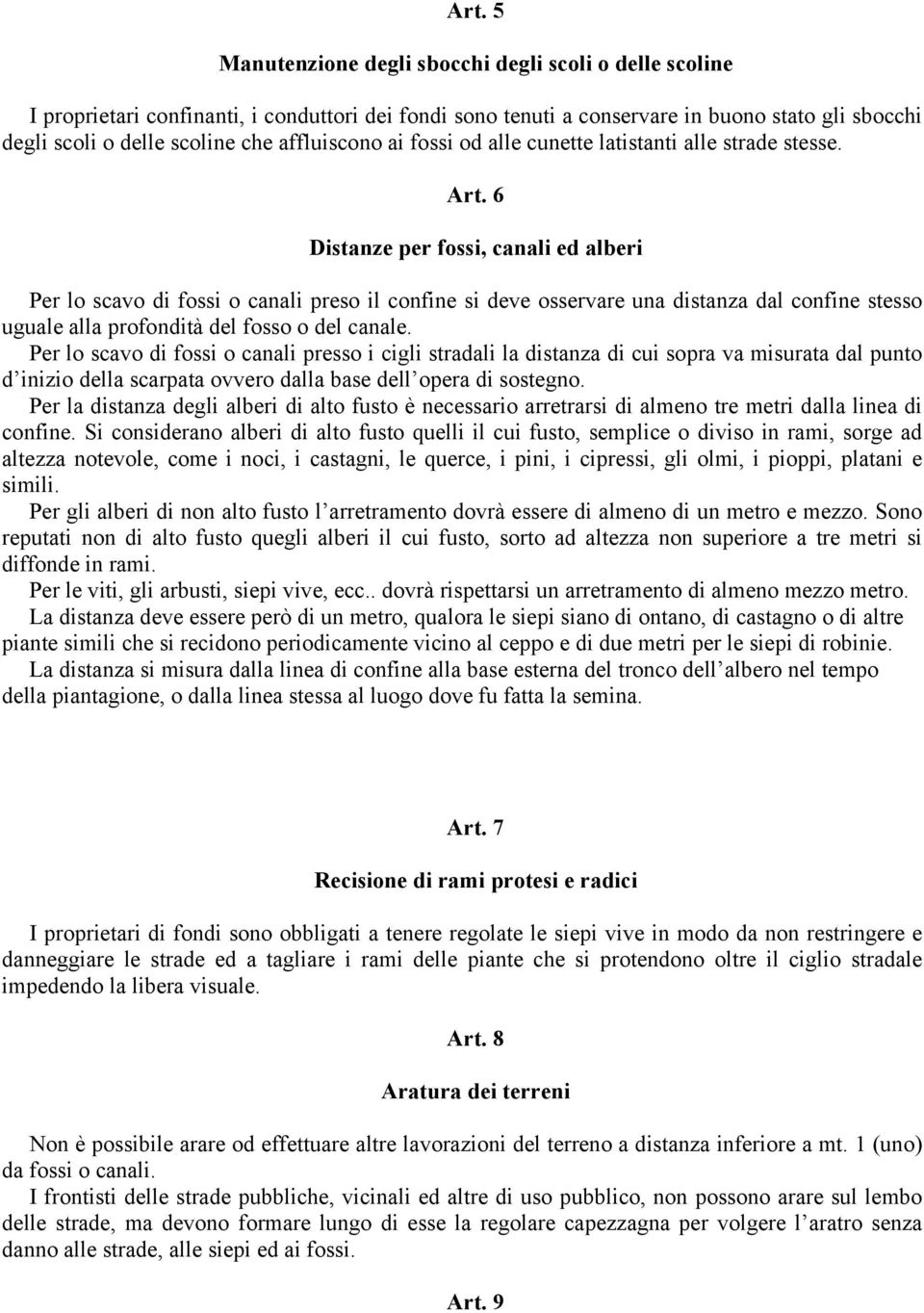 6 Distanze per fossi, canali ed alberi Per lo scavo di fossi o canali preso il confine si deve osservare una distanza dal confine stesso uguale alla profondità del fosso o del canale.