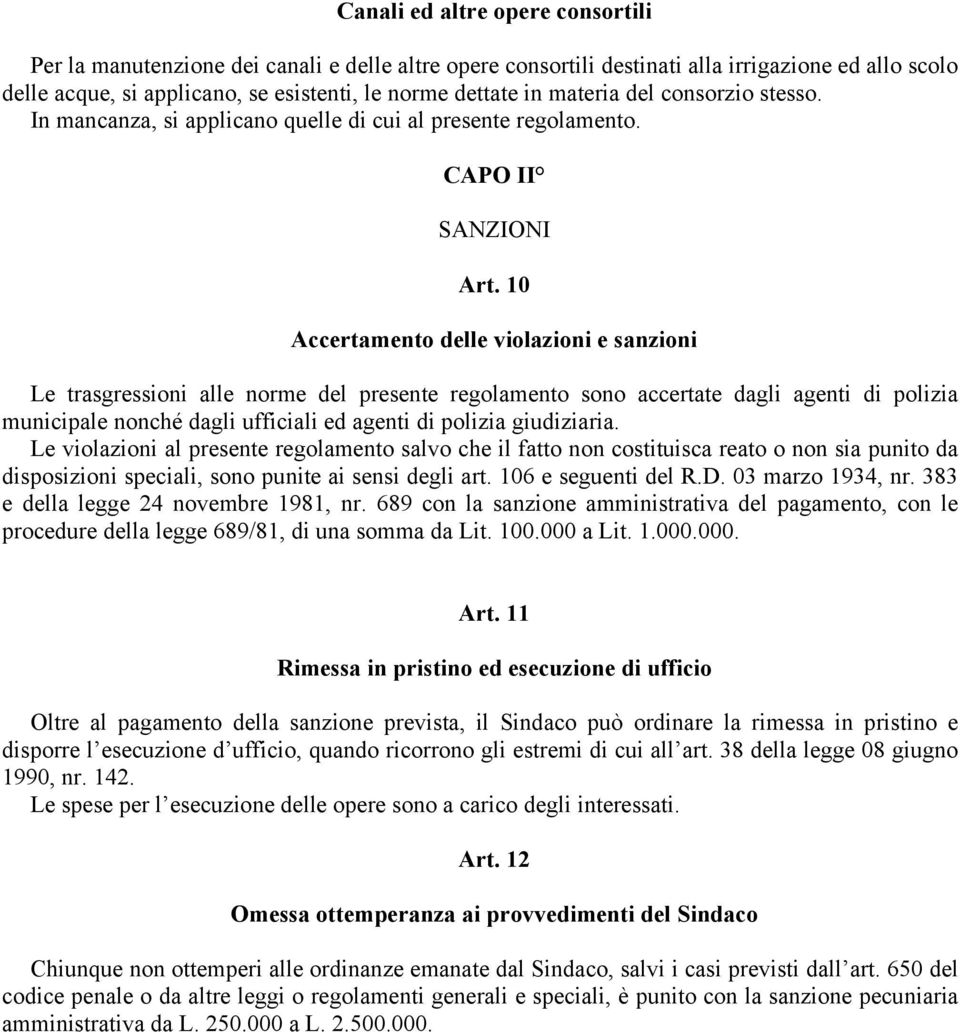 10 Accertamento delle violazioni e sanzioni Le trasgressioni alle norme del presente regolamento sono accertate dagli agenti di polizia municipale nonché dagli ufficiali ed agenti di polizia