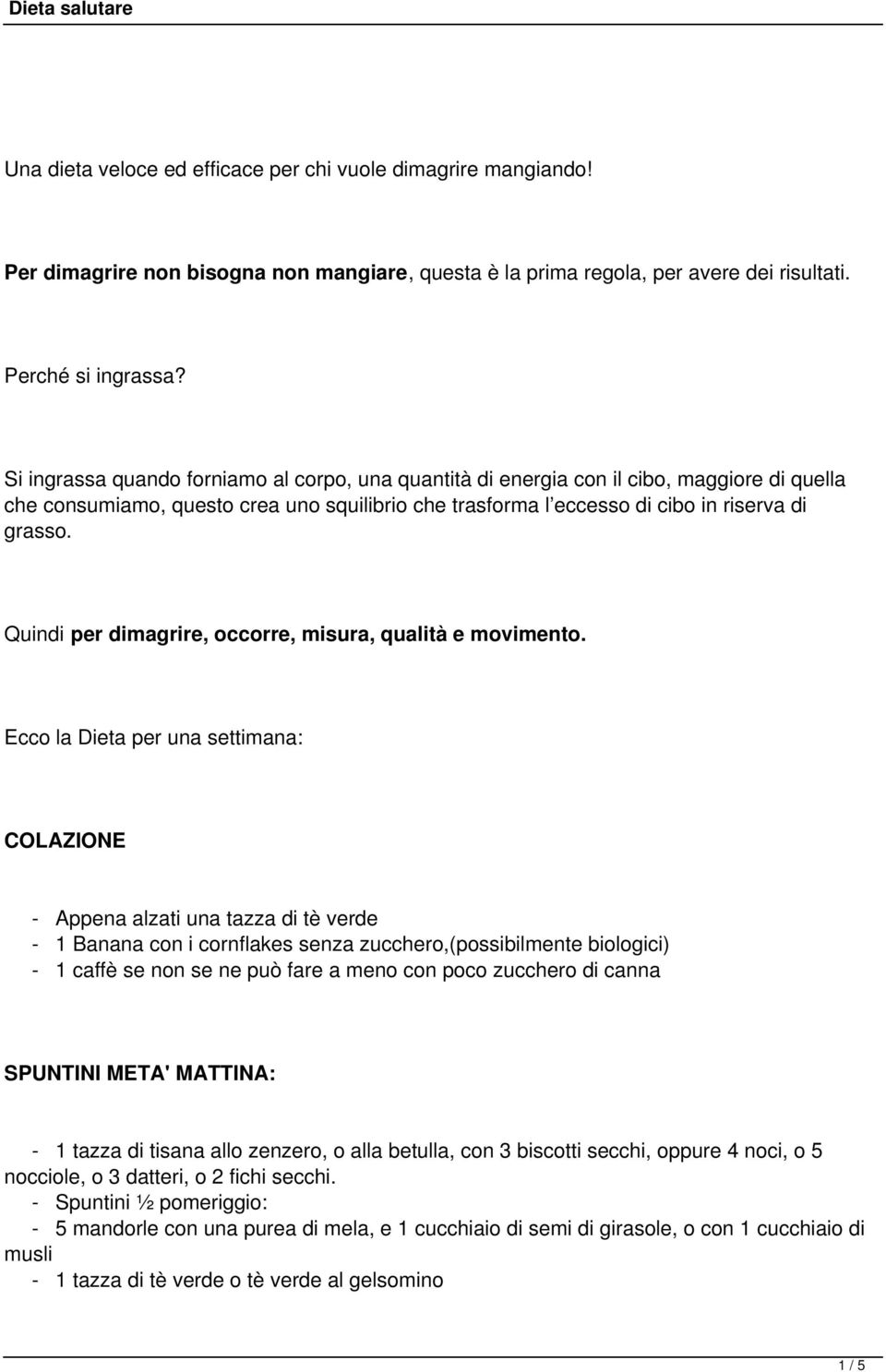 Quindi per dimagrire, occorre, misura, qualità e movimento.