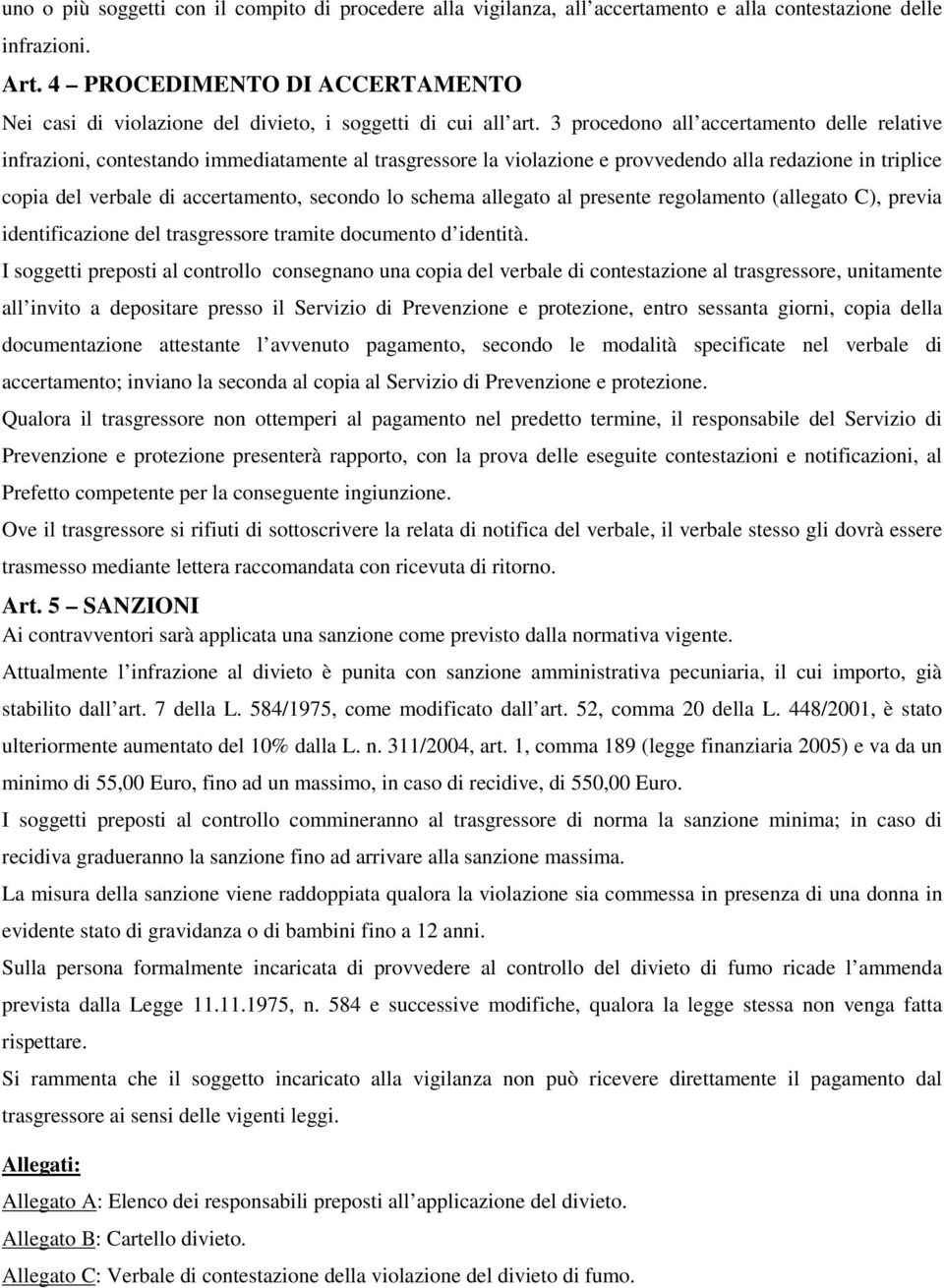 3 procedono all accertamento delle relative infrazioni, contestando immediatamente al trasgressore la violazione e provvedendo alla redazione in triplice copia del verbale di accertamento, secondo lo