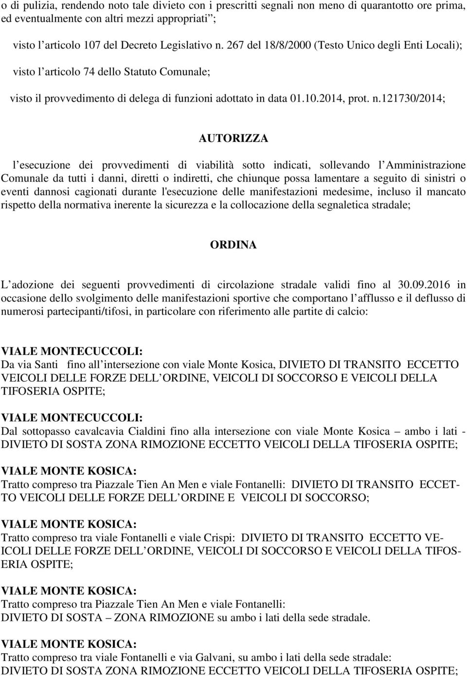 121730/2014; AUTORIZZA l esecuzione dei provvedimenti di viabilità sotto indicati, sollevando l Amministrazione Comunale da tutti i danni, diretti o indiretti, che chiunque possa lamentare a seguito