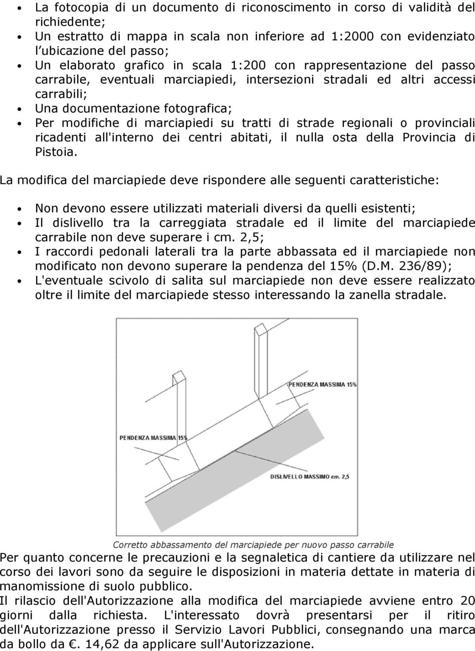 tratti di strade regionali o provinciali ricadenti all'interno dei centri abitati, il nulla osta della Provincia di Pistoia.