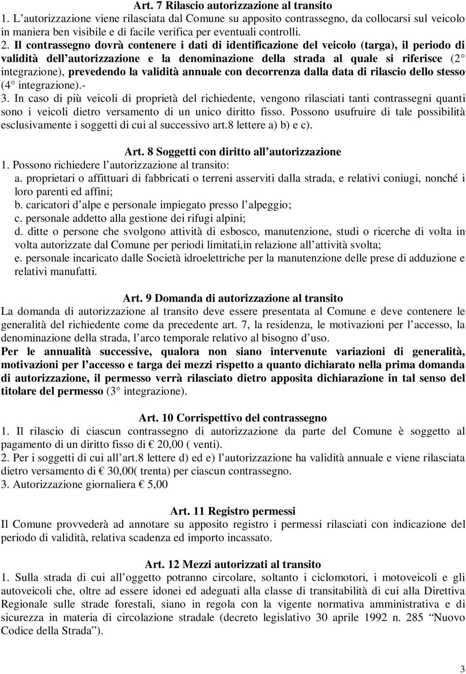 Il contrassegno dovrà contenere i dati di identificazione del veicolo (targa), il periodo di validità dell autorizzazione e la denominazione della strada al quale si riferisce (2 integrazione),