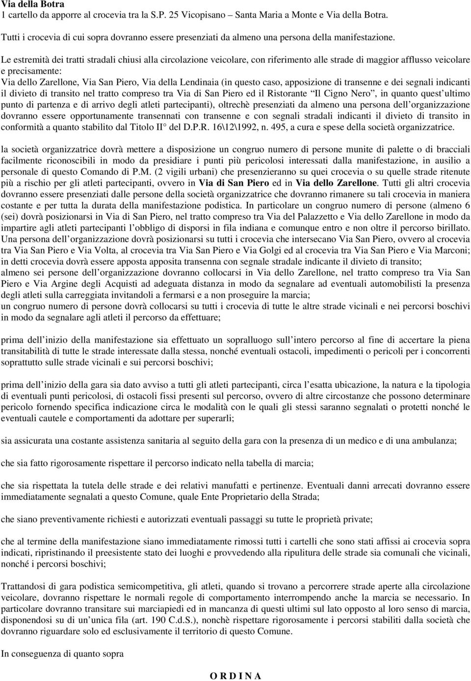 Le estremità dei tratti stradali chiusi alla circolazione veicolare, con riferimento alle strade di maggior afflusso veicolare e precisamente: Via dello Zarellone, Via San Piero, Via della Lendinaia