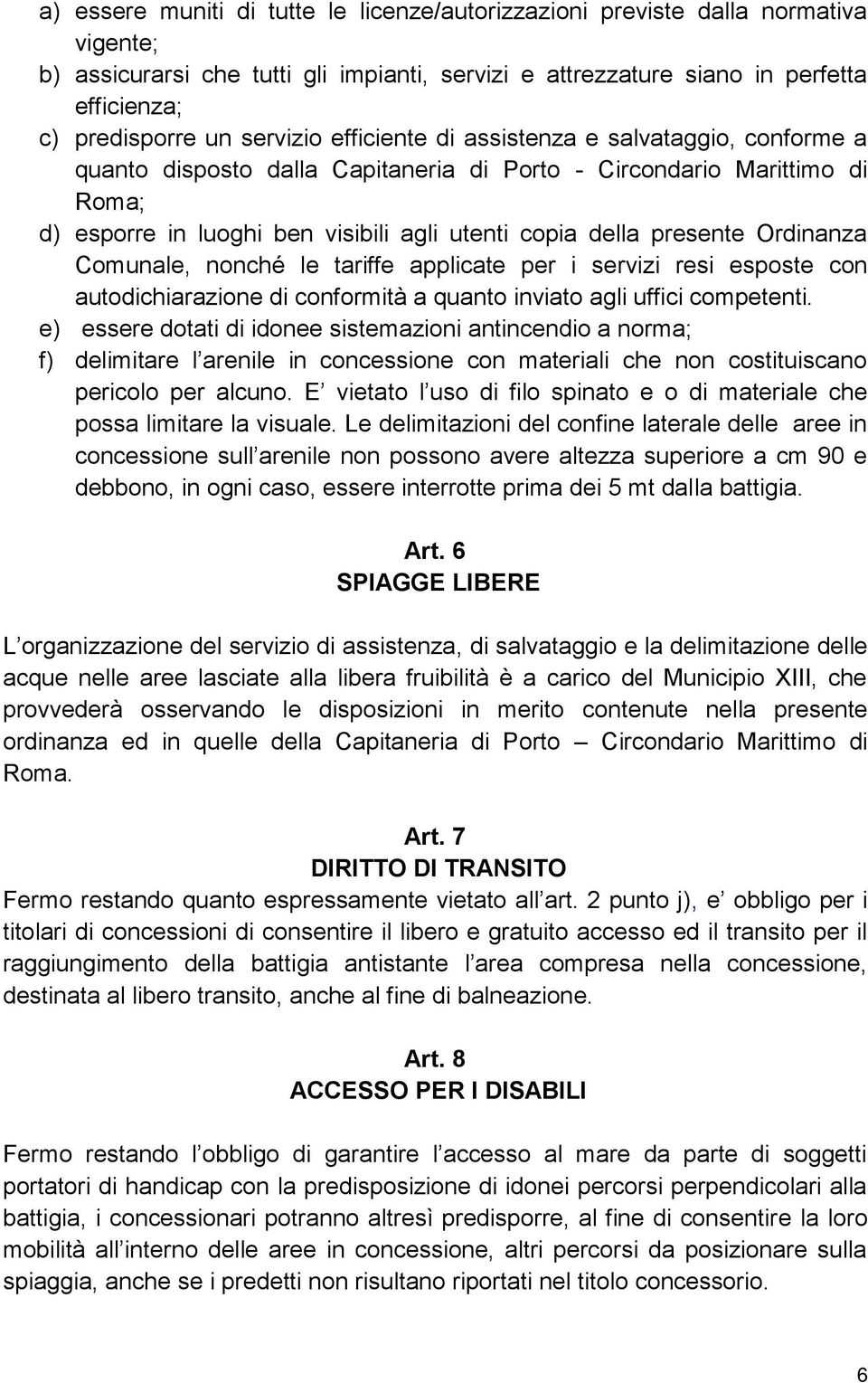 presente Ordinanza Comunale, nonché le tariffe applicate per i servizi resi esposte con autodichiarazione di conformità a quanto inviato agli uffici competenti.