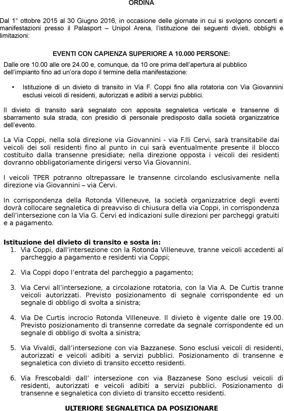 00 e, comunque, da 10 ore prima dell apertura al pubblico dell impianto fino ad un ora dopo il termine della manifestazione: Istituzione di un divieto di transito in Via F.