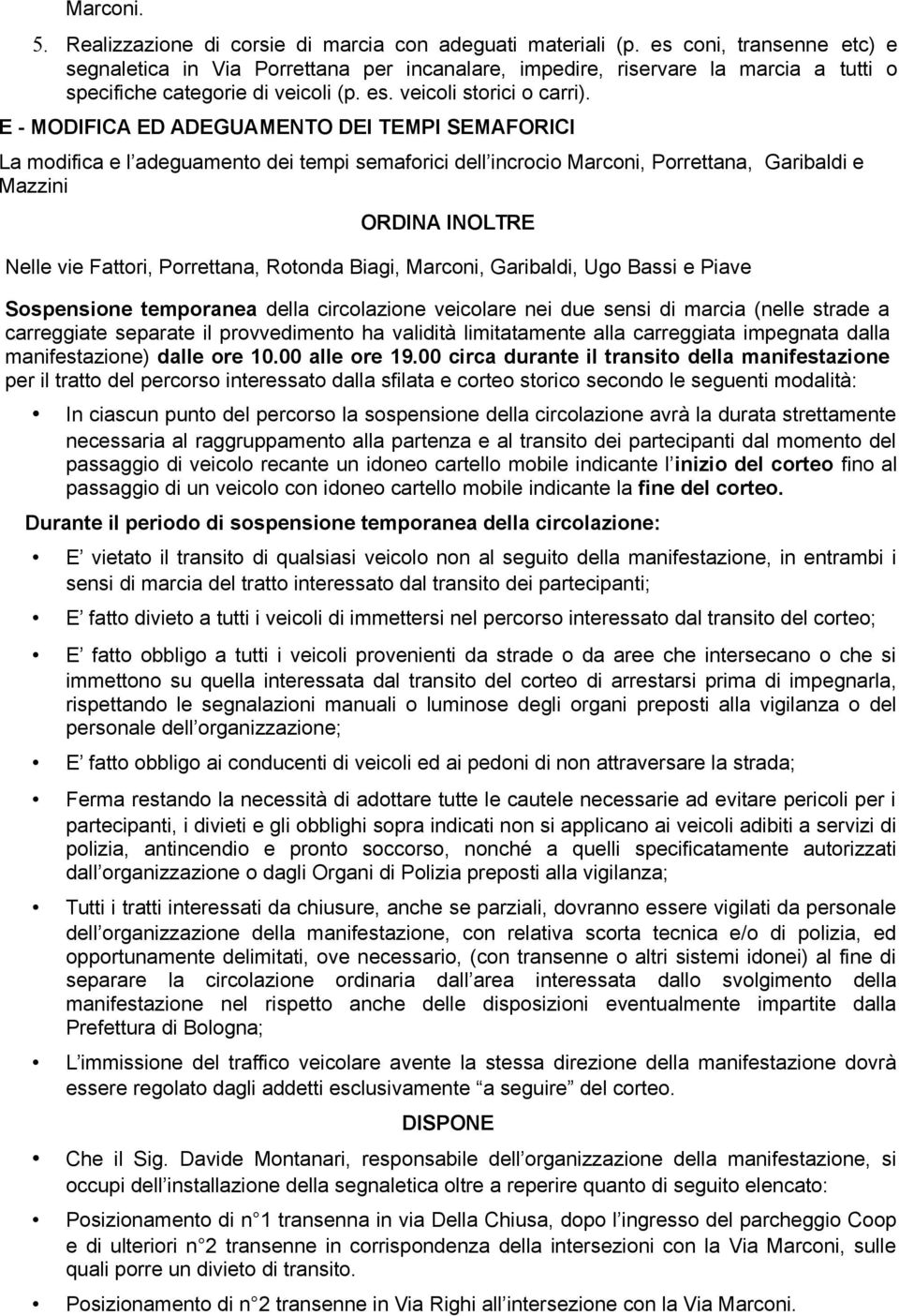 E - MODIFICA ED ADEGUAMENTO DEI TEMPI SEMAFORICI La modifica e l adeguamento dei tempi semaforici dell incrocio Marconi, Porrettana, Garibaldi e Mazzini ORDINA INOLTRE Nelle vie Fattori, Porrettana,