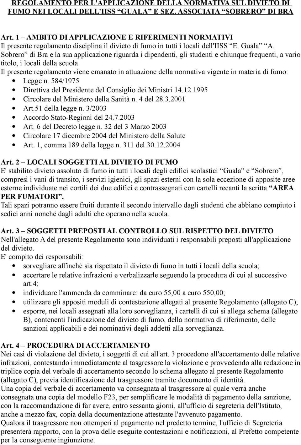 Sobrero di Bra e la sua applicazione riguarda i dipendenti, gli studenti e chiunque frequenti, a vario titolo, i locali della scuola.