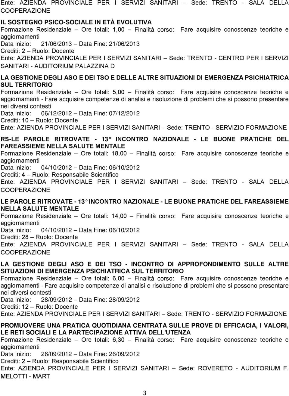 Finalità corso: Fare acquisire conoscenze teoriche e - Fare acquisire competenze di analisi e risoluzione di problemi che si possono presentare Data inizio: 06/12/2012 Data Fine: 07/12/2012 Crediti: