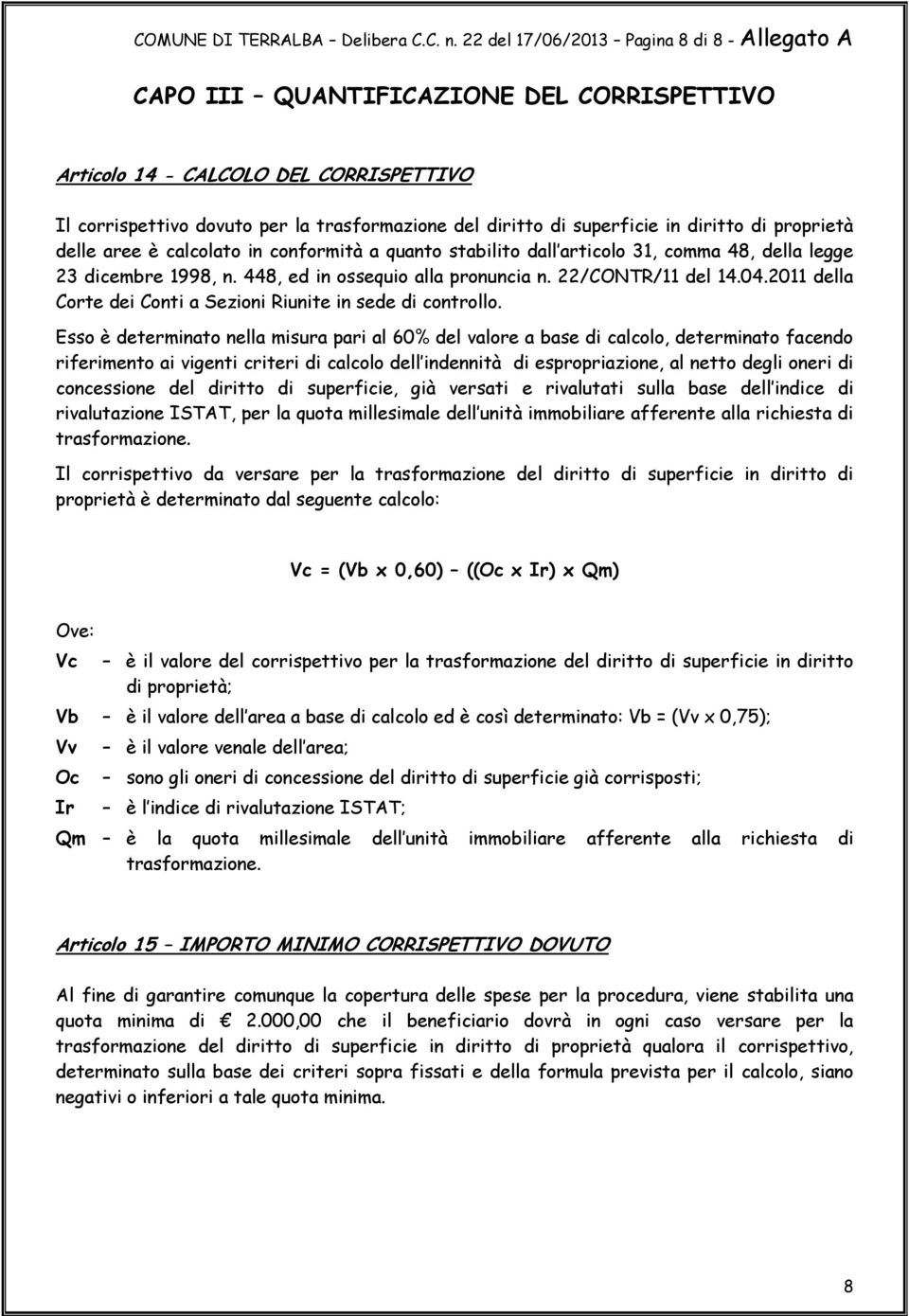 in diritto di proprietà delle aree è calcolato in conformità a quanto stabilito dall articolo 31, comma 48, della legge 23 dicembre 1998, n. 448, ed in ossequio alla pronuncia n. 22/CONTR/11 del 14.