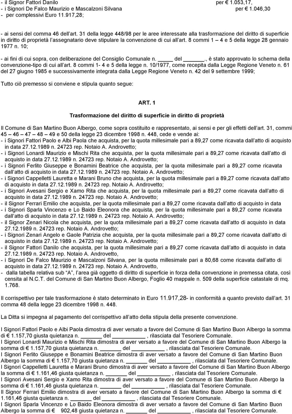 8 commi 1 4 e 5 della legge 28 gennaio 1977 n. 10; - ai fini di cui sopra, con deliberazione del Consiglio Comunale n. del., è stato approvato lo schema della convenzione-tipo di cui all art.