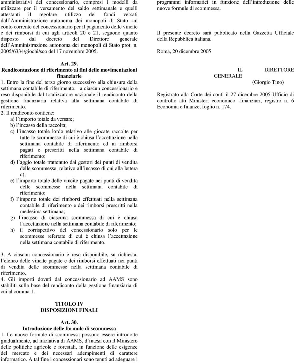 Amministrazione autonoma dei monopoli di Stato prot. n. 2005/6334/giochi/sco del 17 novembre 2005. Art. 29. Rendicontazione di riferimento ai fini delle movimentazioni finanziarie 1.