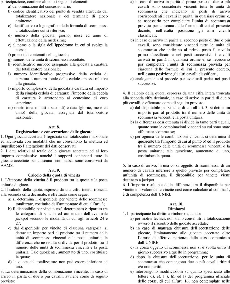 sigla dell ippodromo in cui si svolge la corsa; f) pronostici contenuti nella giocata; g) numero delle unità di scommessa accettate; h) identificativo univoco assegnato alla giocata a caratura dal