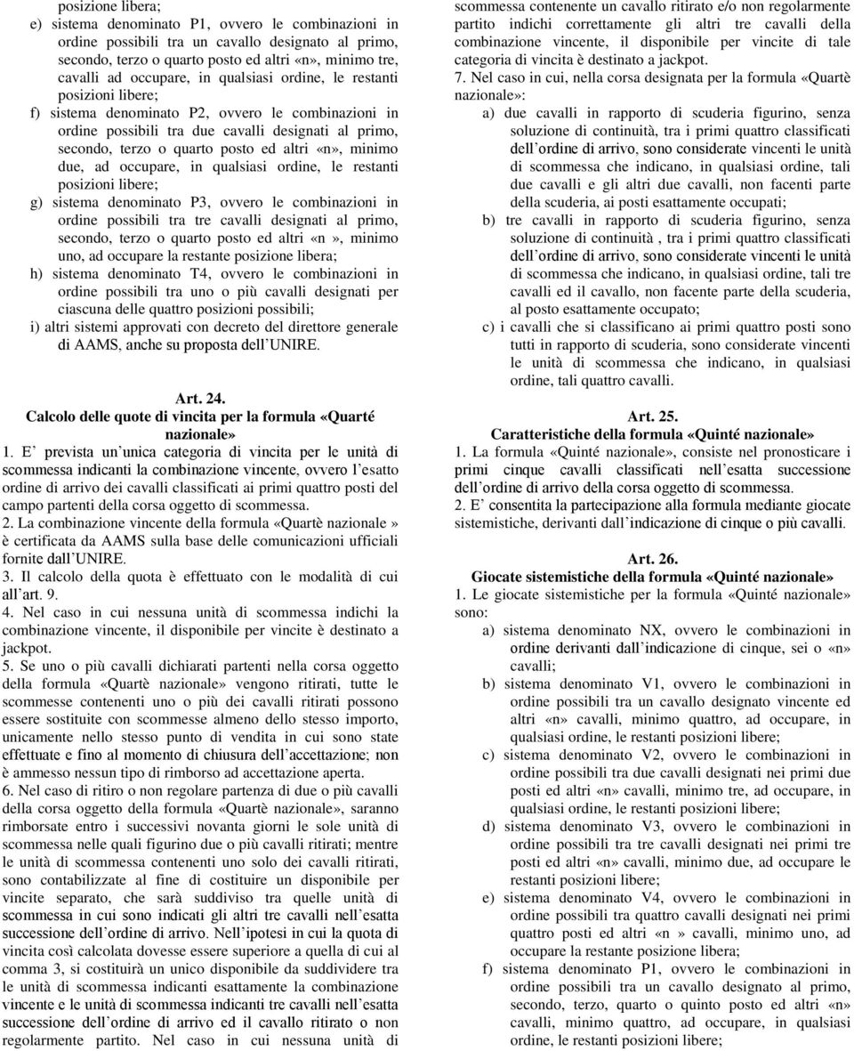 minimo due, ad occupare, in qualsiasi ordine, le restanti posizioni libere; g) sistema denominato P3, ovvero le combinazioni in ordine possibili tra tre cavalli designati al primo, secondo, terzo o