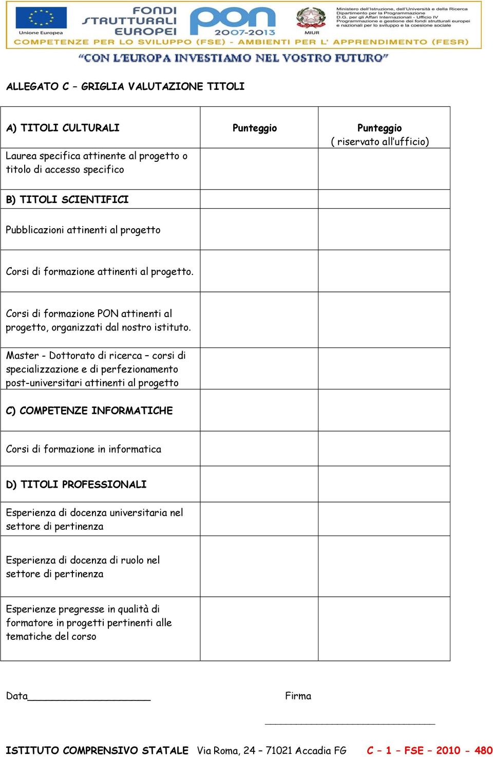 Master - Dottorato di ricerca corsi di specializzazione e di perfezionamento post-universitari attinenti al progetto C) COMPETENZE INFORMATICHE Corsi di formazione in informatica D) TITOLI