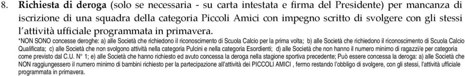 *NON SONO concesse deroghe: a) alle Società che richiedono il riconoscimento di Scuola Calcio per la prima volta; b) alle Società che richiedono il riconoscimento di Scuola Calcio Qualificata; c)