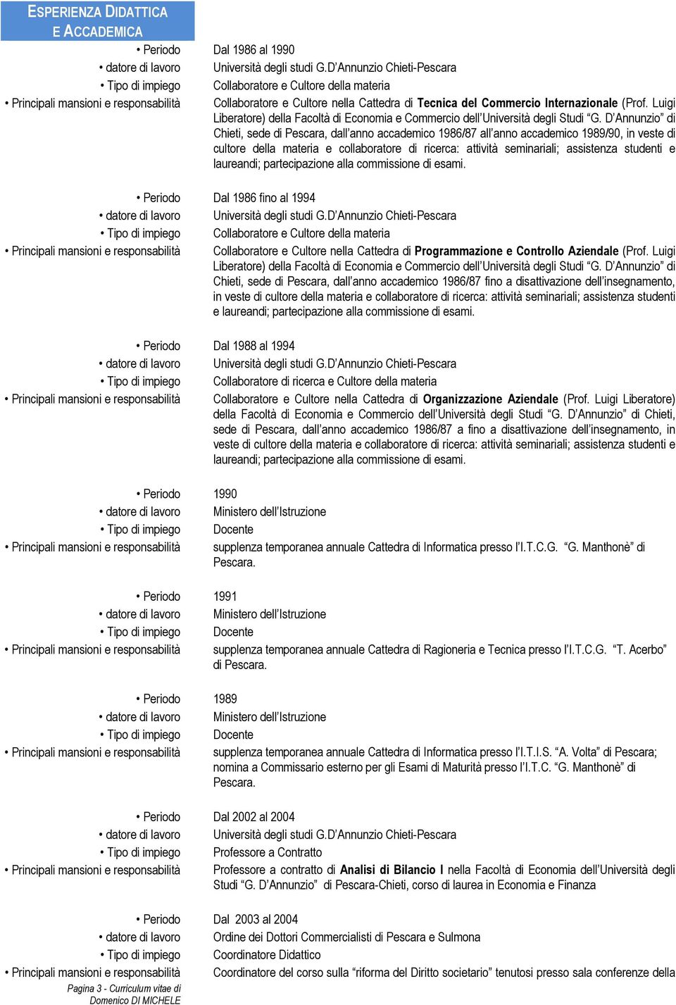 D Annunzio di Chieti, sede di Pescara, dall anno accademico 1986/87 all anno accademico 1989/90, in veste di cultore della materia e collaboratore di ricerca: attività seminariali; assistenza