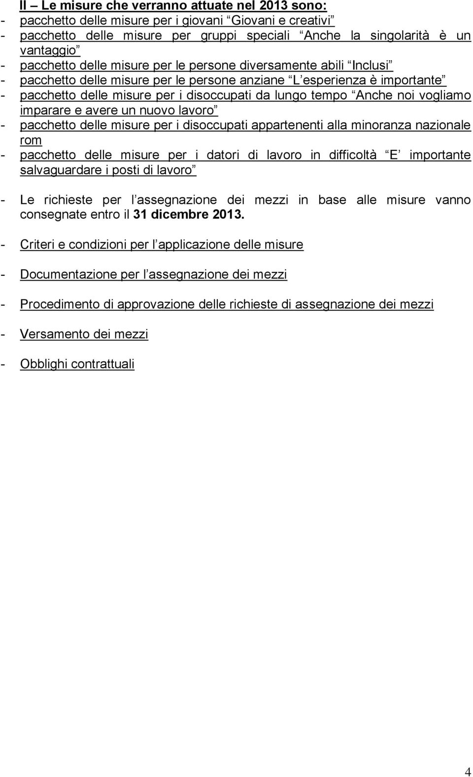 vogliamo imparare e avere un nuovo lavoro - pacchetto delle misure per i disoccupati appartenenti alla minoranza nazionale rom - pacchetto delle misure per i datori di lavoro in difficoltà E