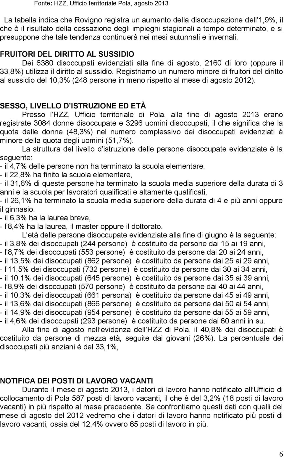 FRUITORI DEL DIRITTO AL SUSSIDIO Dei 6380 disoccupati evidenziati alla fine di agosto, 2160 di loro (oppure il 33,8%) utilizza il diritto al sussidio.