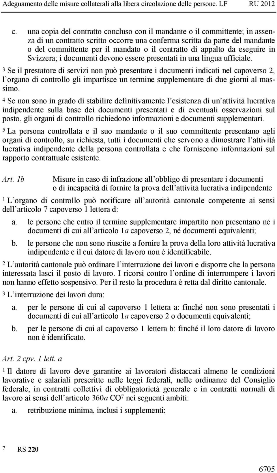 3 Se il prestatore di servizi non può presentare i documenti indicati nel capoverso 2, l organo di controllo gli impartisce un termine supplementare di due giorni al massimo.