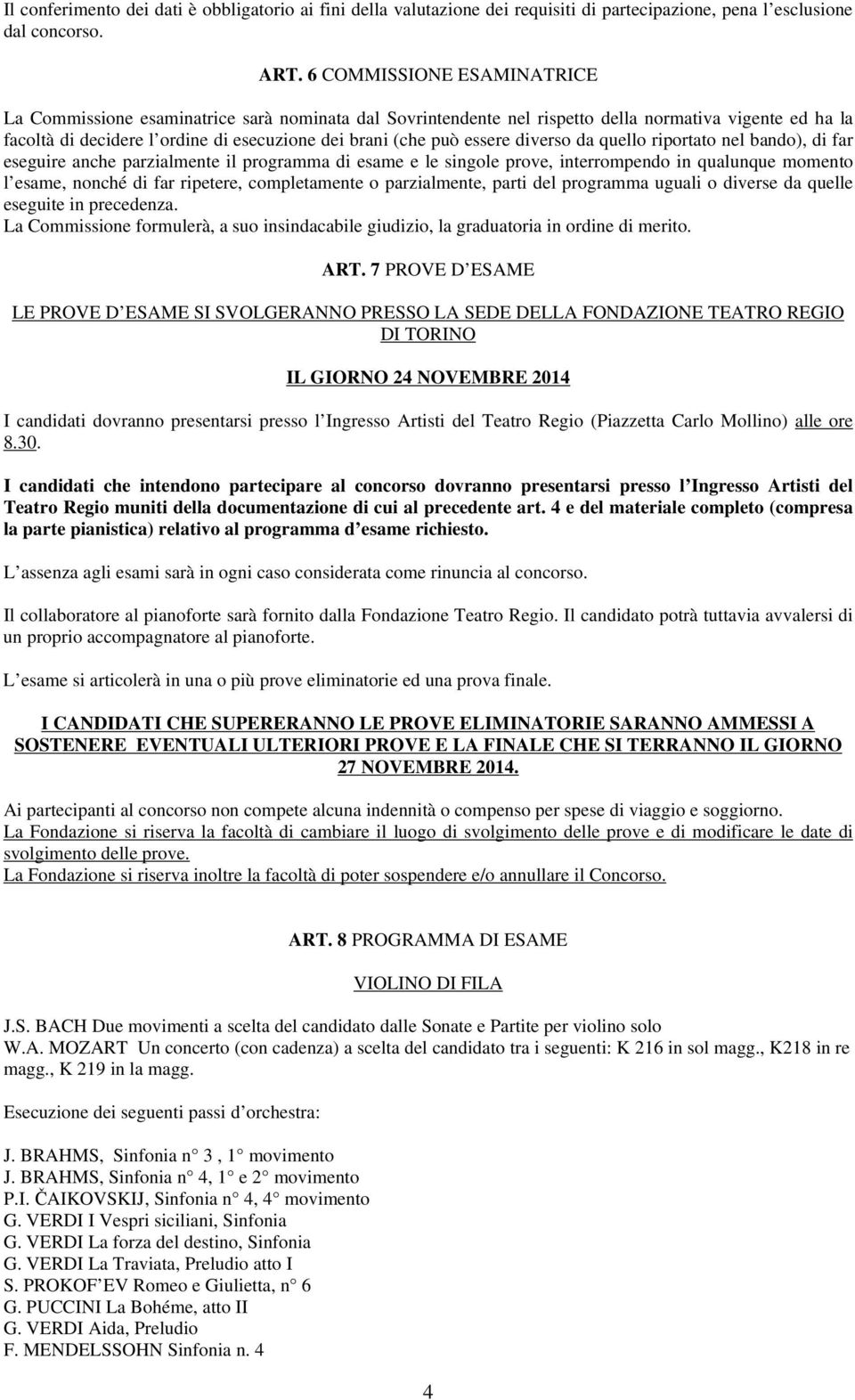 essere diverso da quello riportato nel bando), di far eseguire anche parzialmente il programma di esame e le singole prove, interrompendo in qualunque momento l esame, nonché di far ripetere,