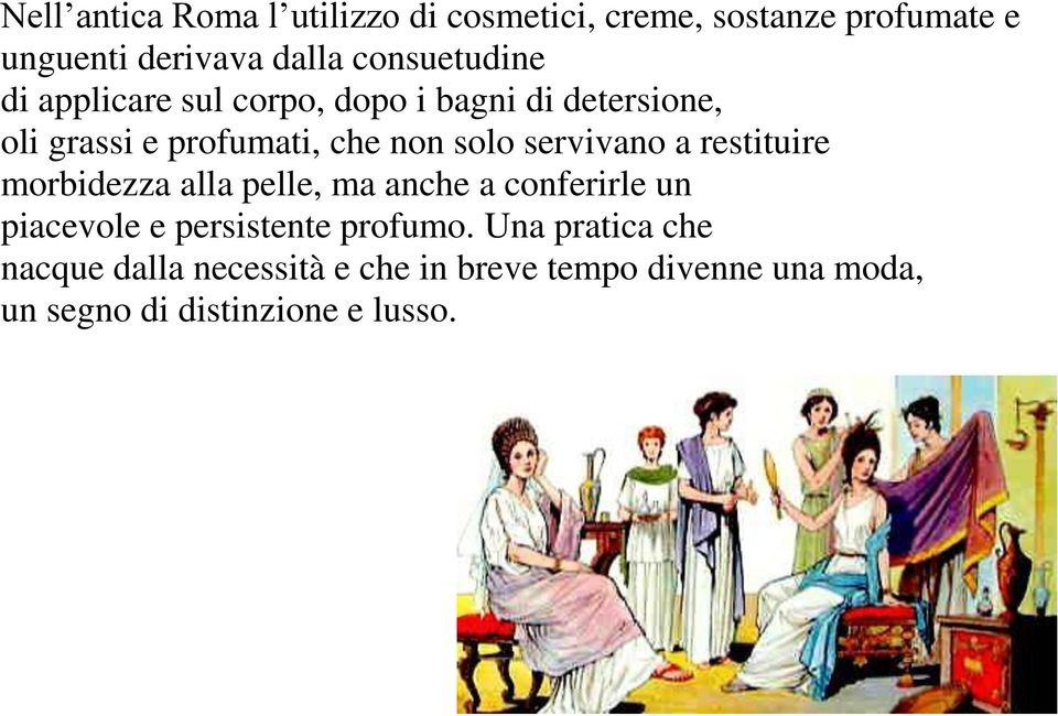 servivano a restituire morbidezza alla pelle, ma anche a conferirle un piacevole e persistente profumo.