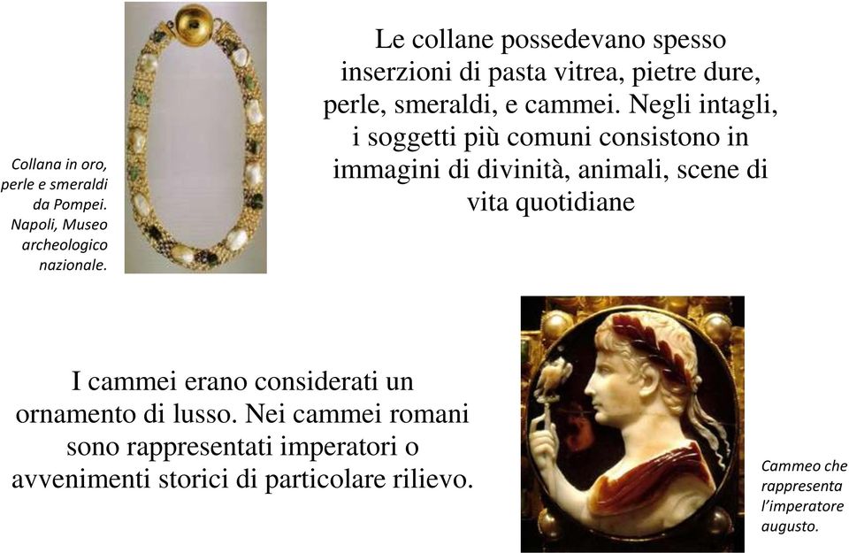 Negli intagli, i soggetti più comuni consistono in immagini di divinità, animali, scene di vita quotidiane I cammei