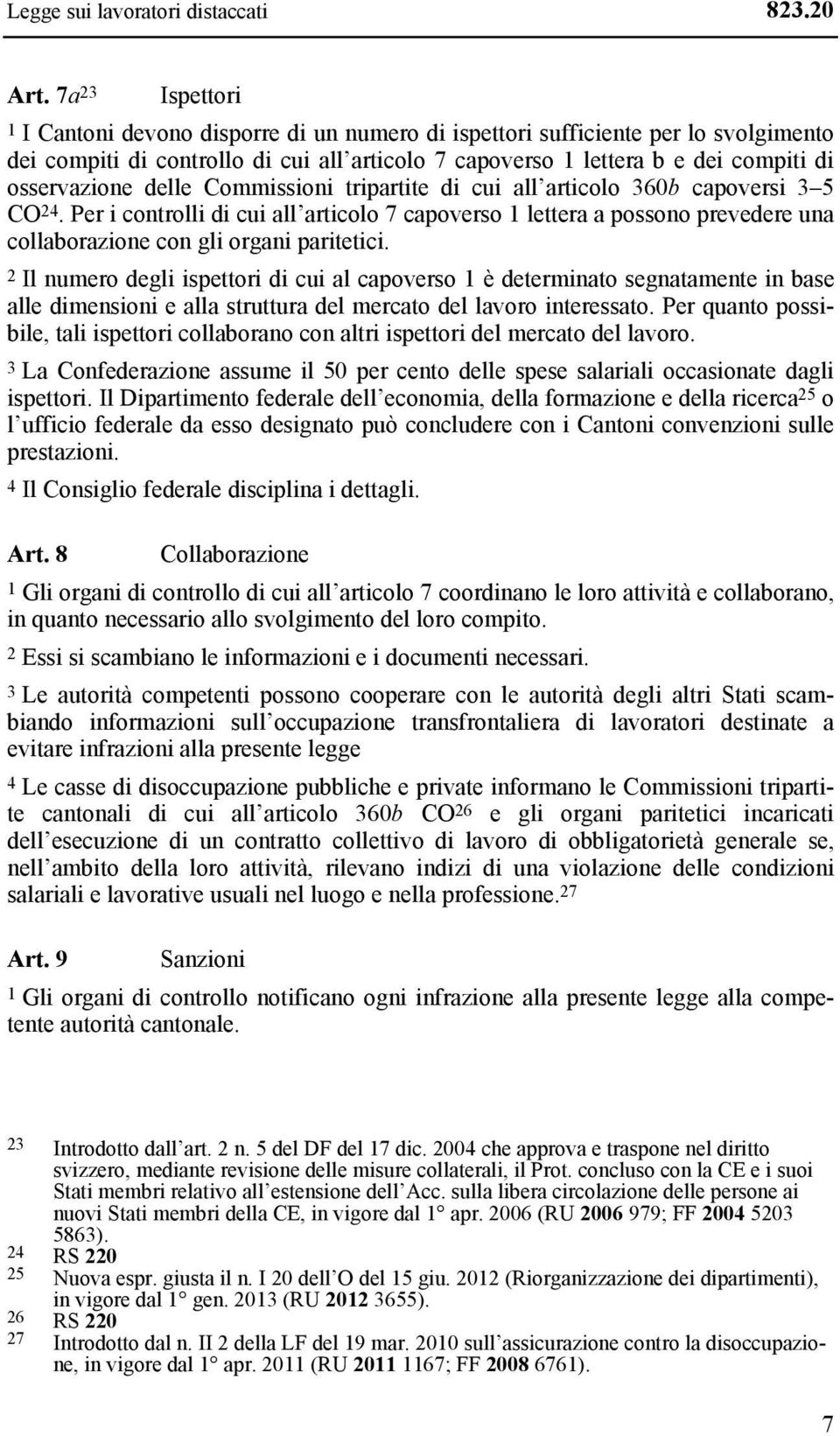 delle Commissioni tripartite di cui all articolo 360b capoversi 3 5 CO 24. Per i controlli di cui all articolo 7 capoverso 1 lettera a possono prevedere una collaborazione con gli organi paritetici.