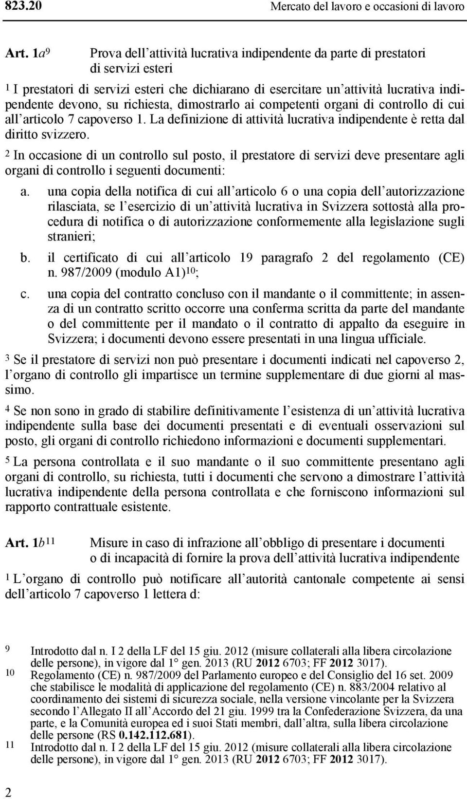 richiesta, dimostrarlo ai competenti organi di controllo di cui all articolo 7 capoverso 1. La definizione di attività lucrativa indipendente è retta dal diritto svizzero.