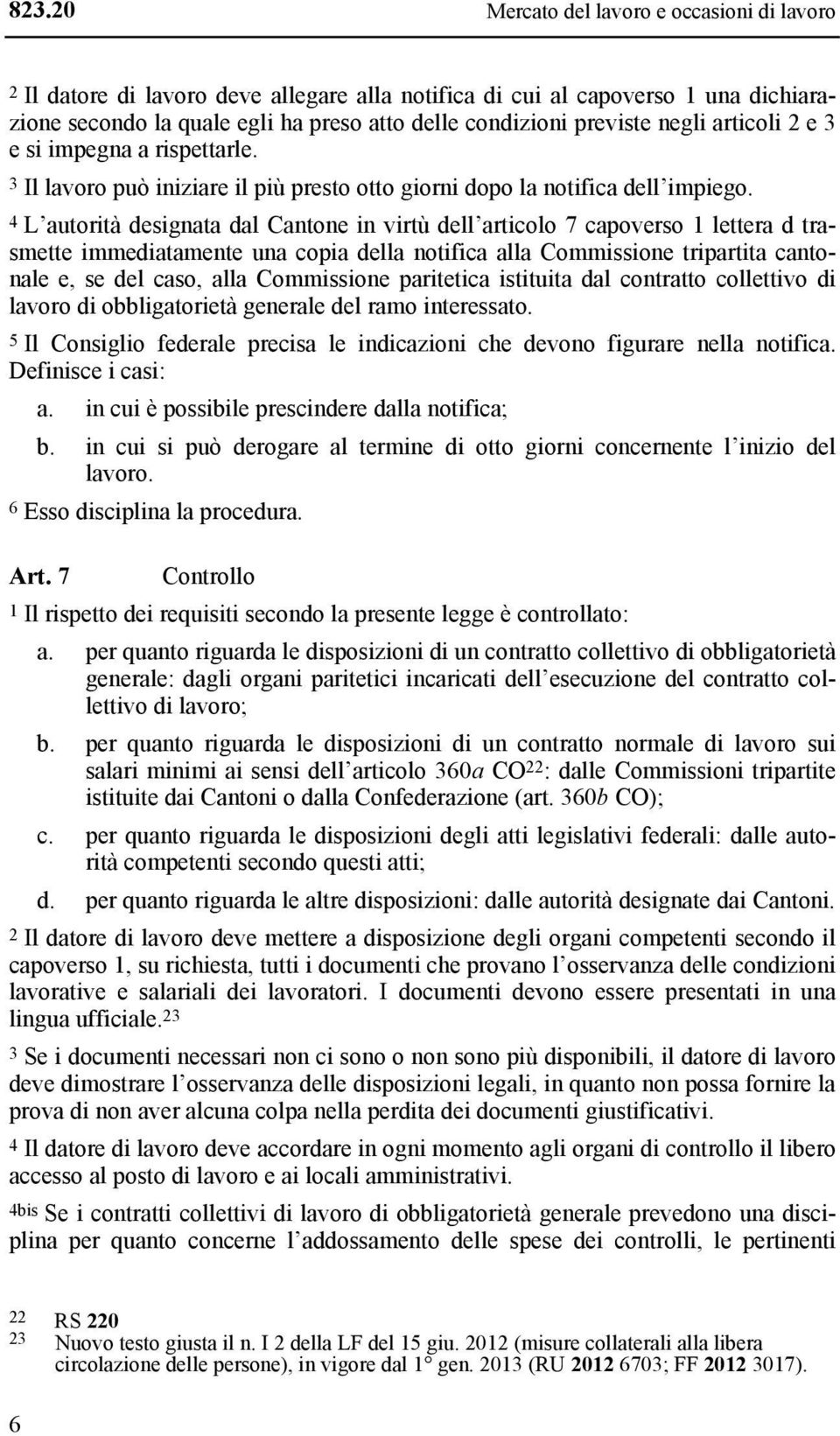 4 L autorità designata dal Cantone in virtù dell articolo 7 capoverso 1 lettera d trasmette immediatamente una copia della notifica alla Commissione tripartita cantonale e, se del caso, alla