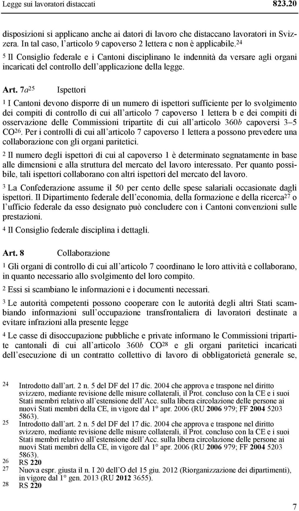 7a 25 Ispettori 1 I Cantoni devono disporre di un numero di ispettori sufficiente per lo svolgimento dei compiti di controllo di cui all articolo 7 capoverso 1 lettera b e dei compiti di osservazione