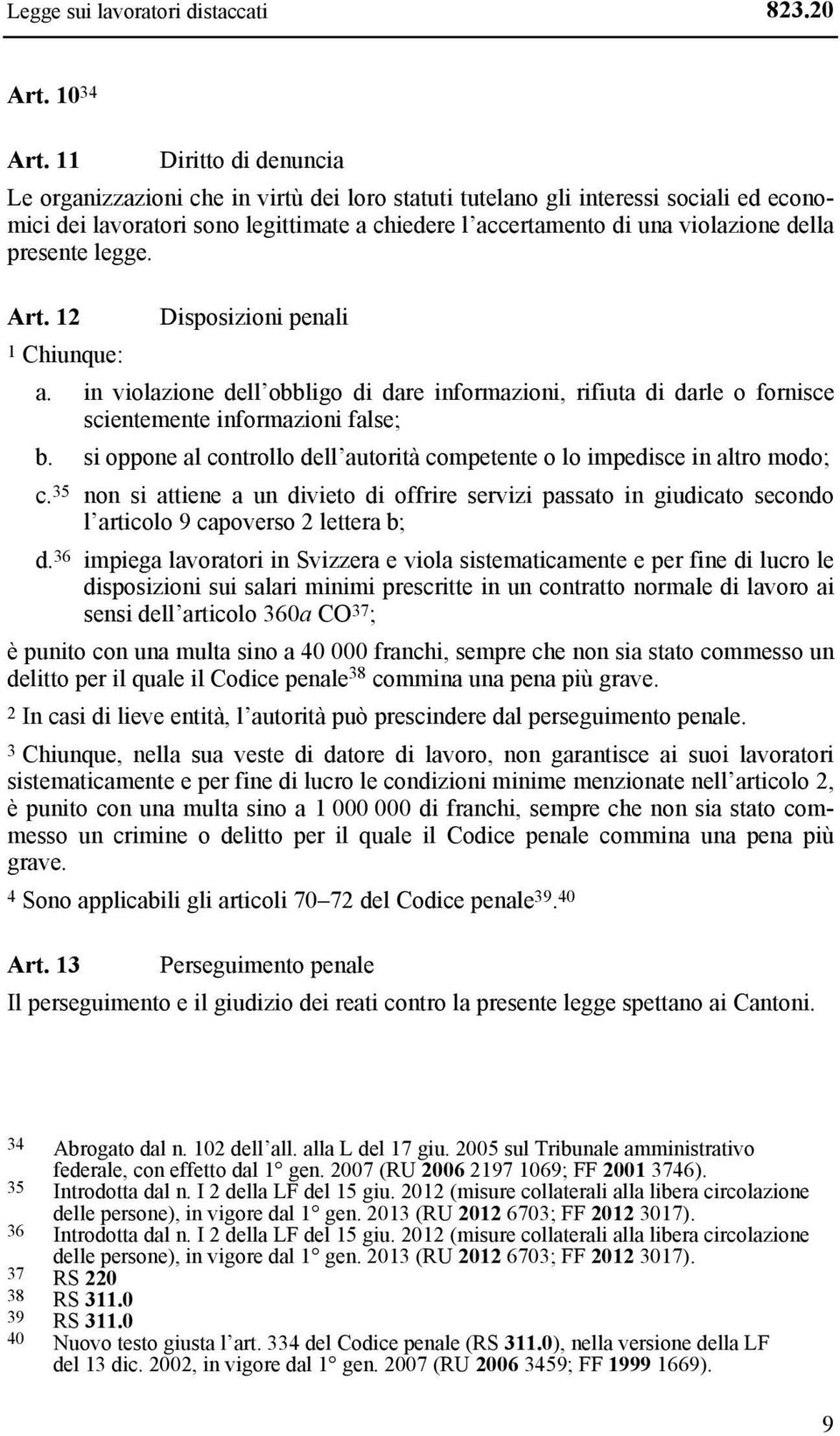 presente legge. Art. 12 Disposizioni penali 1 Chiunque: a. in violazione dell obbligo di dare informazioni, rifiuta di darle o fornisce scientemente informazioni false; b.