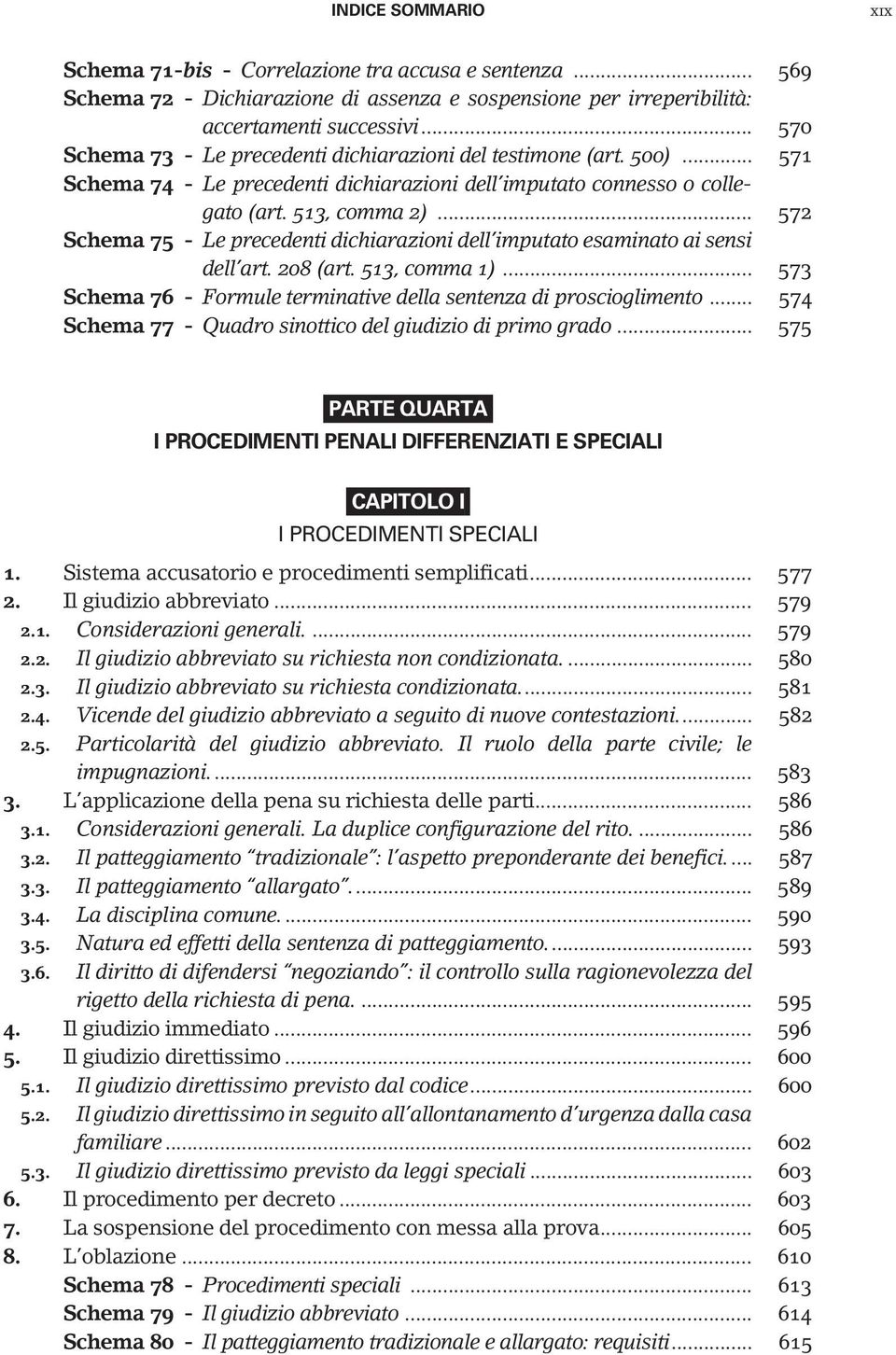 .. 572 Schema 75 - Le precedenti dichiarazioni dell imputato esaminato ai sensi dell art. 208 (art. 513, comma 1)... 573 Schema 76 - Formule terminative della sentenza di proscioglimento.