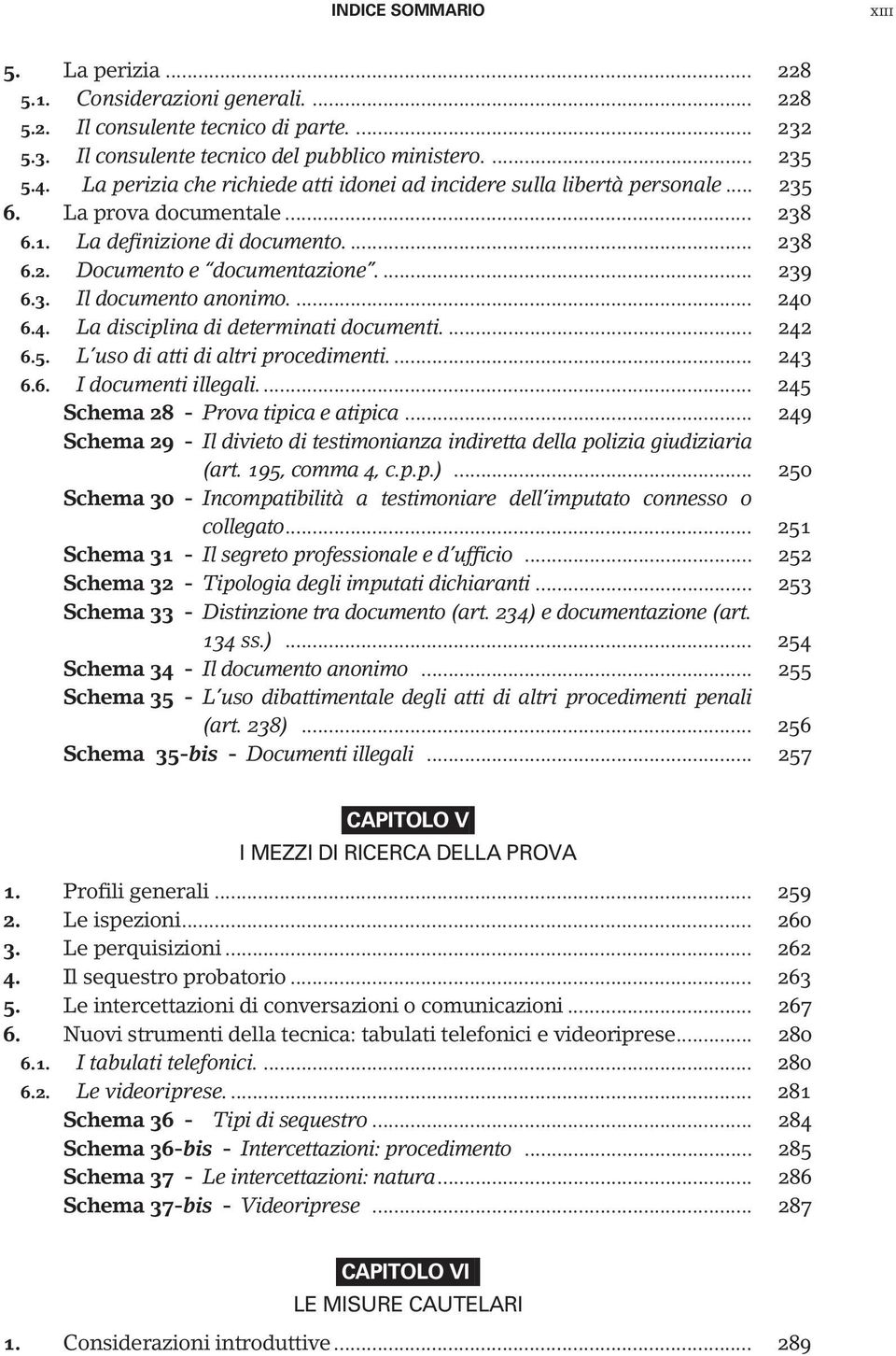 ... 240 6.4. La disciplina di determinati documenti.... 242 6.5. L uso di atti di altri procedimenti... 243 6.6. I documenti illegali... 245 Schema 28 - Prova tipica e atipica.