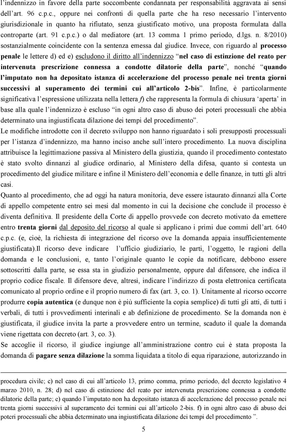 91 c.p.c.) o dal mediatore (art. 13 comma 1 primo periodo, d.lgs. n. 8/2010) sostanzialmente coincidente con la sentenza emessa dal giudice.