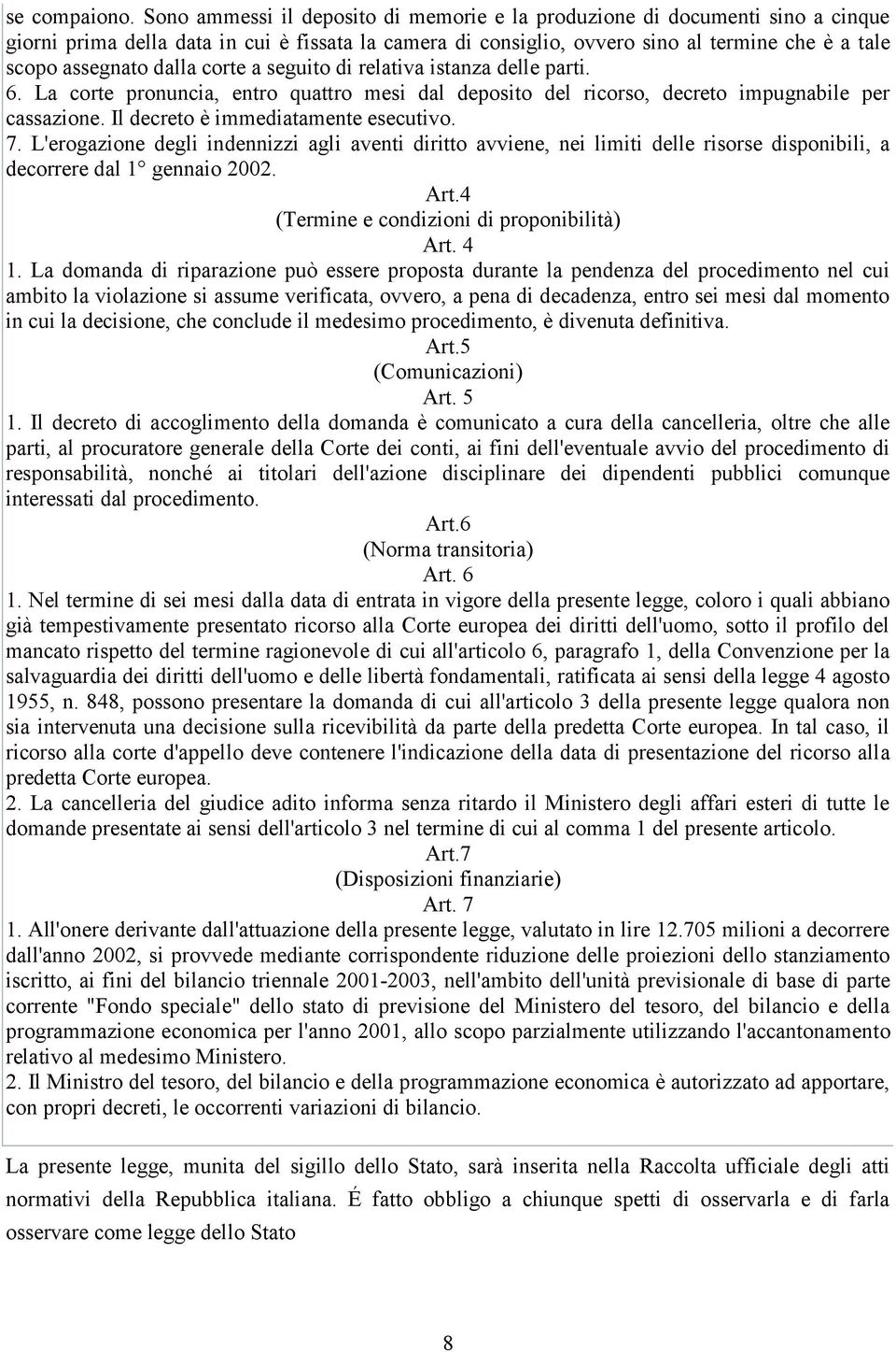 dalla corte a seguito di relativa istanza delle parti. 6. La corte pronuncia, entro quattro mesi dal deposito del ricorso, decreto impugnabile per cassazione. Il decreto è immediatamente esecutivo. 7.